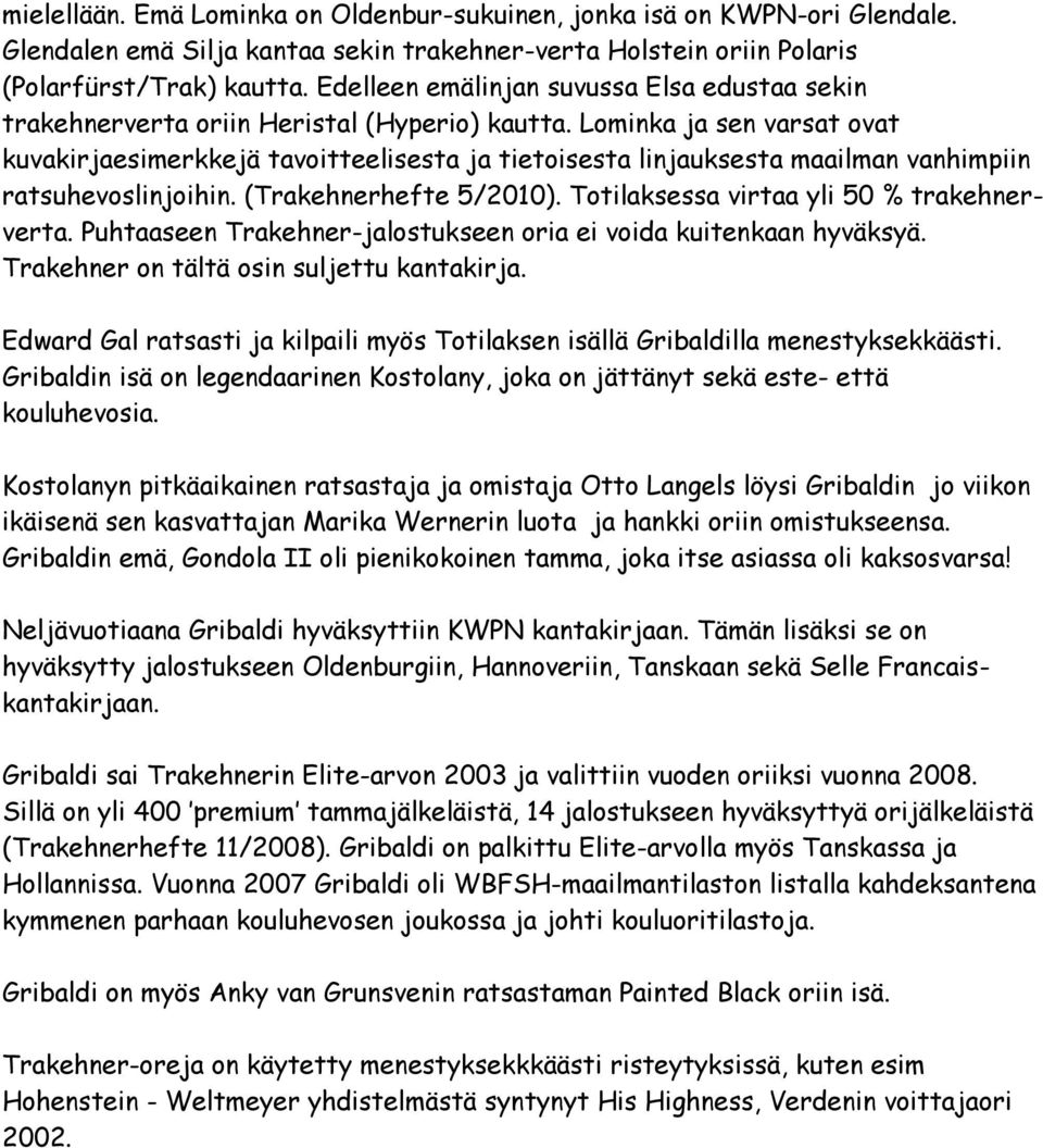 Lominka ja sen varsat ovat kuvakirjaesimerkkejä tavoitteelisesta ja tietoisesta linjauksesta maailman vanhimpiin ratsuhevoslinjoihin. (Trakehnerhefte 5/2010).