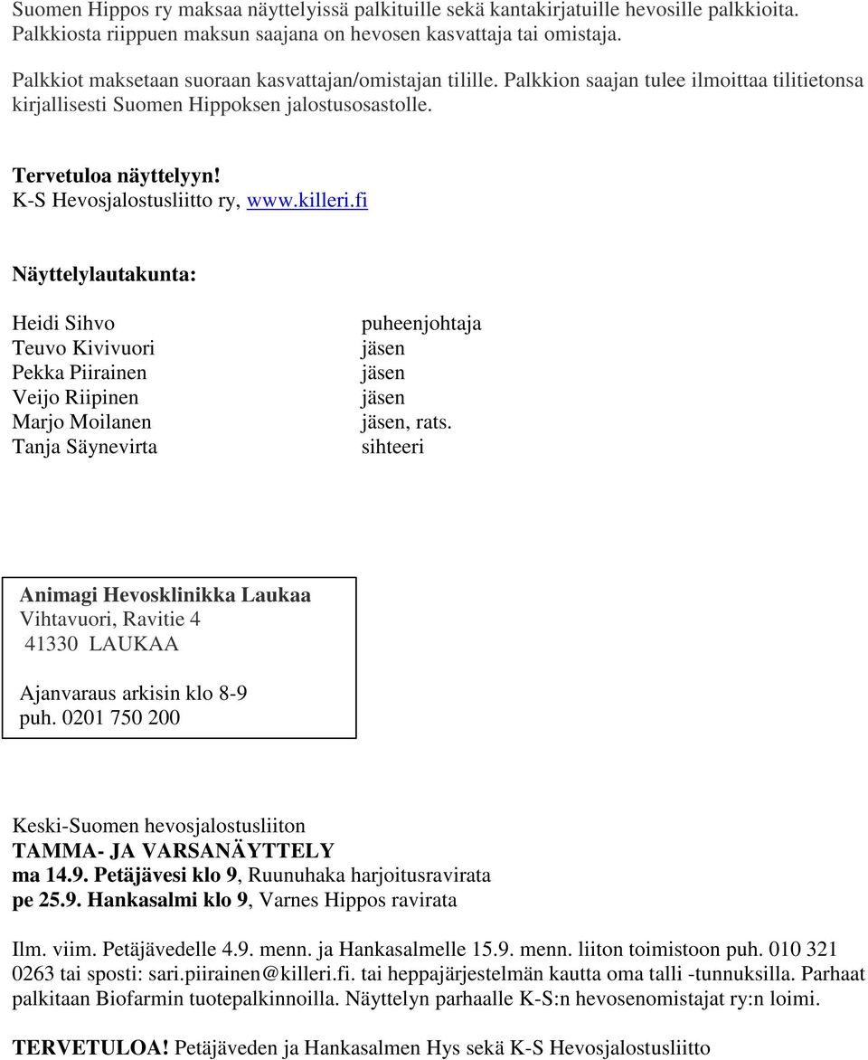 K-S Hevosjalostusliitto ry, www.killeri.fi Näyttelylautakunta: Heidi Sihvo Teuvo Kivivuori Pekka Piirainen Veijo Riipinen Marjo Moilanen Tanja Säynevirta puheenjohtaja jäsen jäsen jäsen jäsen, rats.