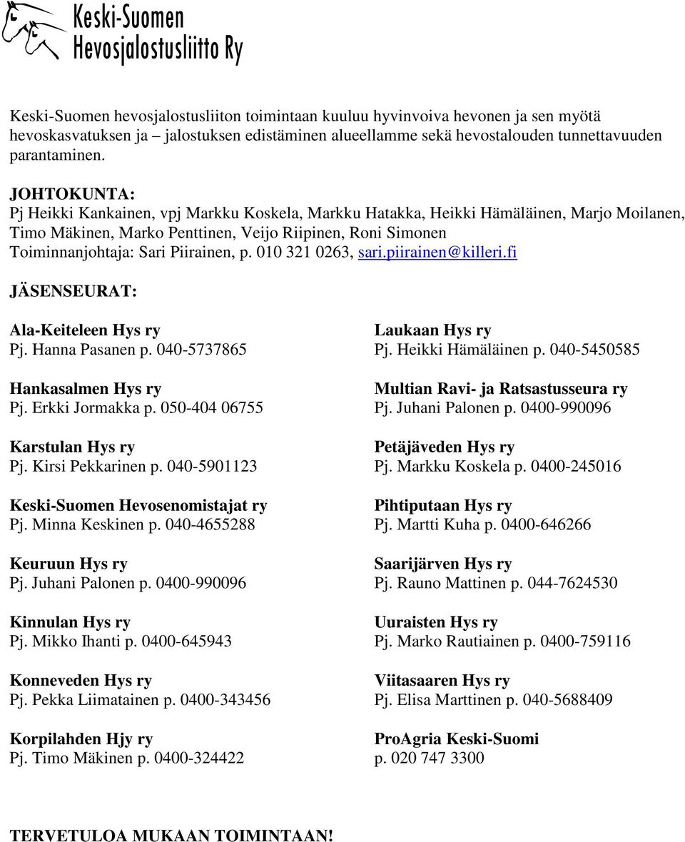 010 321 0263, sari.piirainen@killeri.fi JÄSENSEURAT: Ala-Keiteleen Hys ry Pj. Hanna Pasanen p. 040-5737865 Hankasalmen Hys ry Pj. Erkki Jormakka p. 050-404 06755 Karstulan Hys ry Pj.