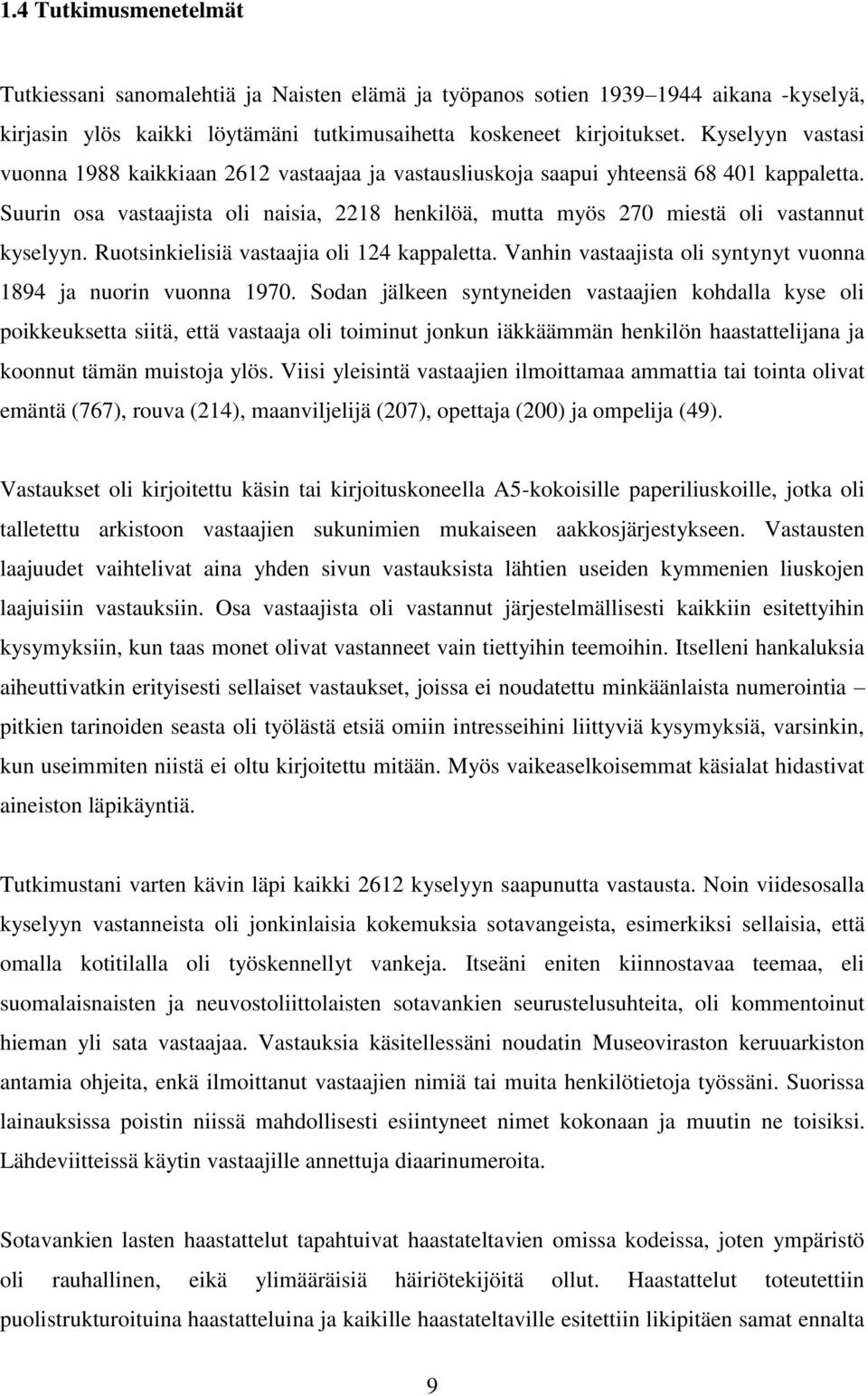 Suurin osa vastaajista oli naisia, 2218 henkilöä, mutta myös 270 miestä oli vastannut kyselyyn. Ruotsinkielisiä vastaajia oli 124 kappaletta.