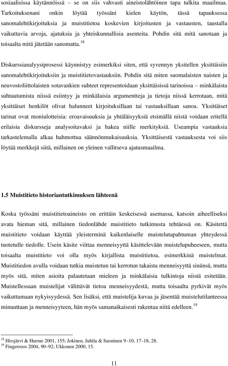 yhteiskunnallisia asenteita. Pohdin sitä mitä sanotaan ja toisaalta mitä jätetään sanomatta.