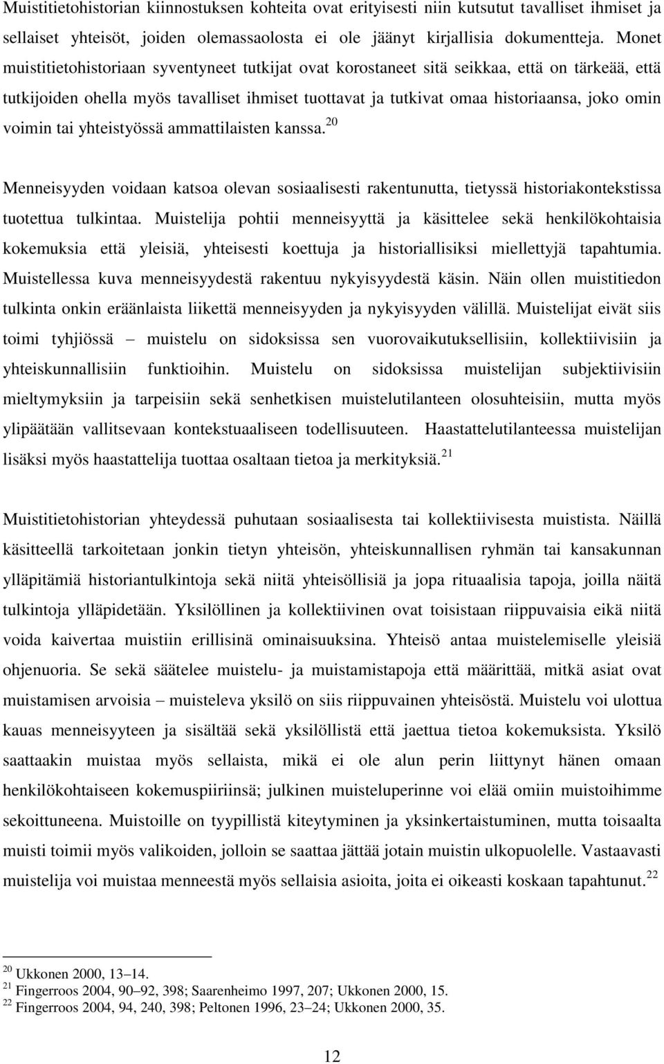 voimin tai yhteistyössä ammattilaisten kanssa. 20 Menneisyyden voidaan katsoa olevan sosiaalisesti rakentunutta, tietyssä historiakontekstissa tuotettua tulkintaa.