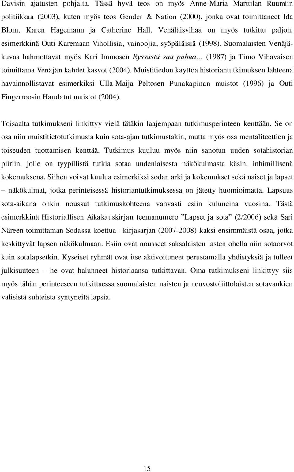 Venäläisvihaa on myös tutkittu paljon, esimerkkinä Outi Karemaan Vihollisia, vainoojia, syöpäläisiä (1998).