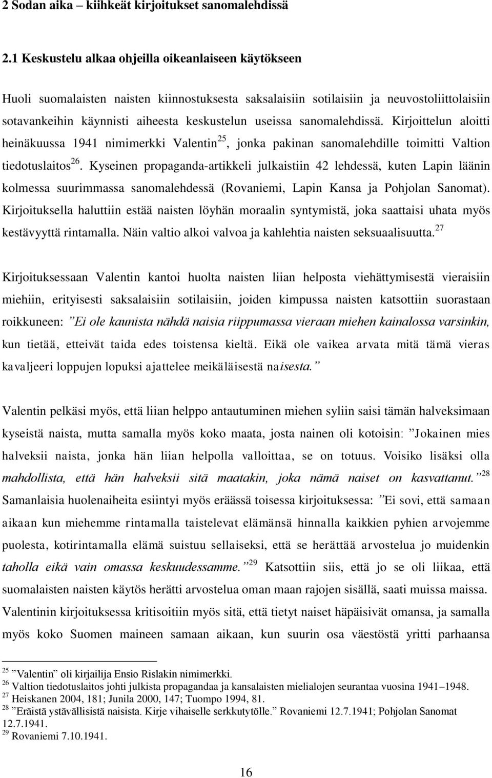 sanomalehdissä. Kirjoittelun aloitti heinäkuussa 1941 nimimerkki Valentin 25, jonka pakinan sanomalehdille toimitti Valtion tiedotuslaitos 26.