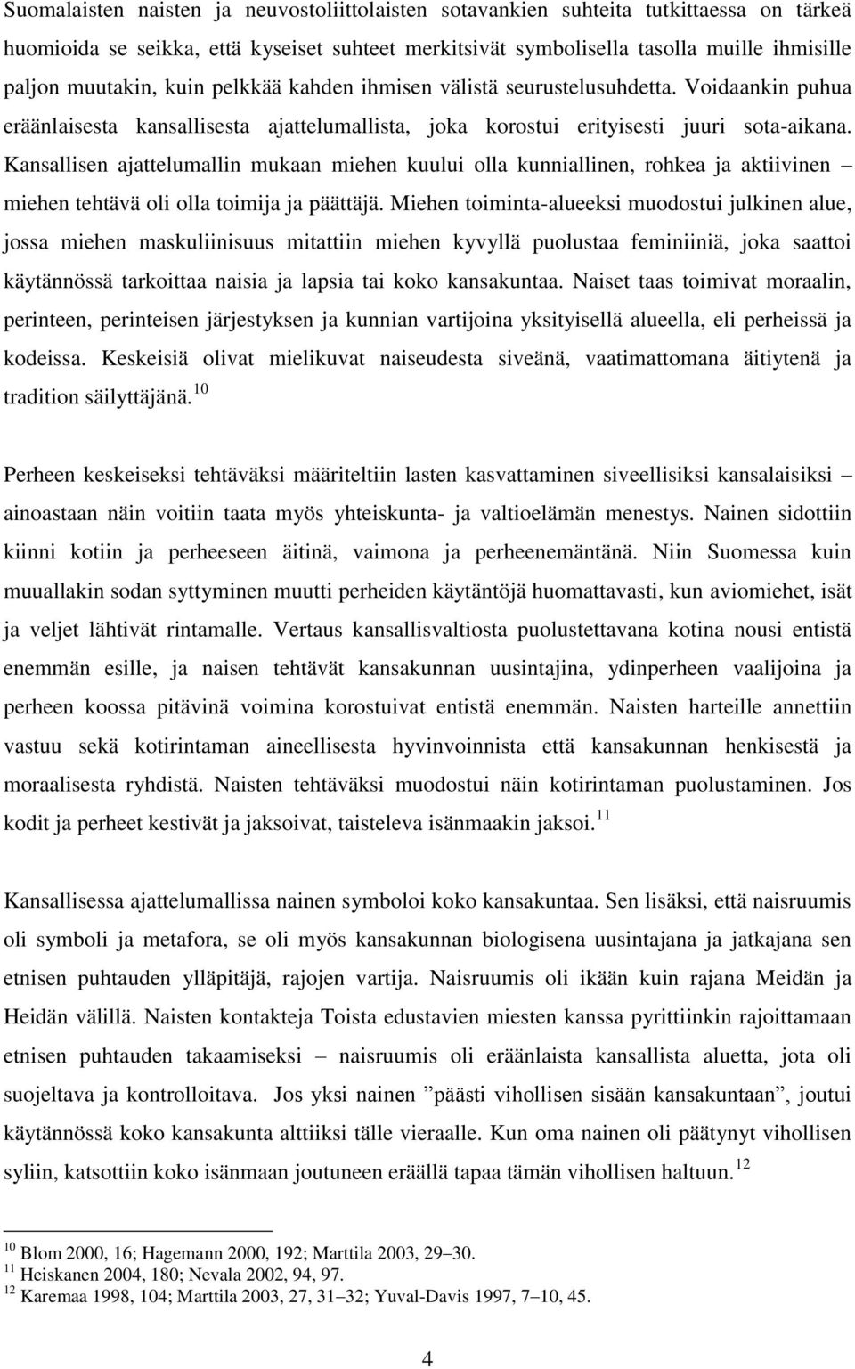 Kansallisen ajattelumallin mukaan miehen kuului olla kunniallinen, rohkea ja aktiivinen miehen tehtävä oli olla toimija ja päättäjä.