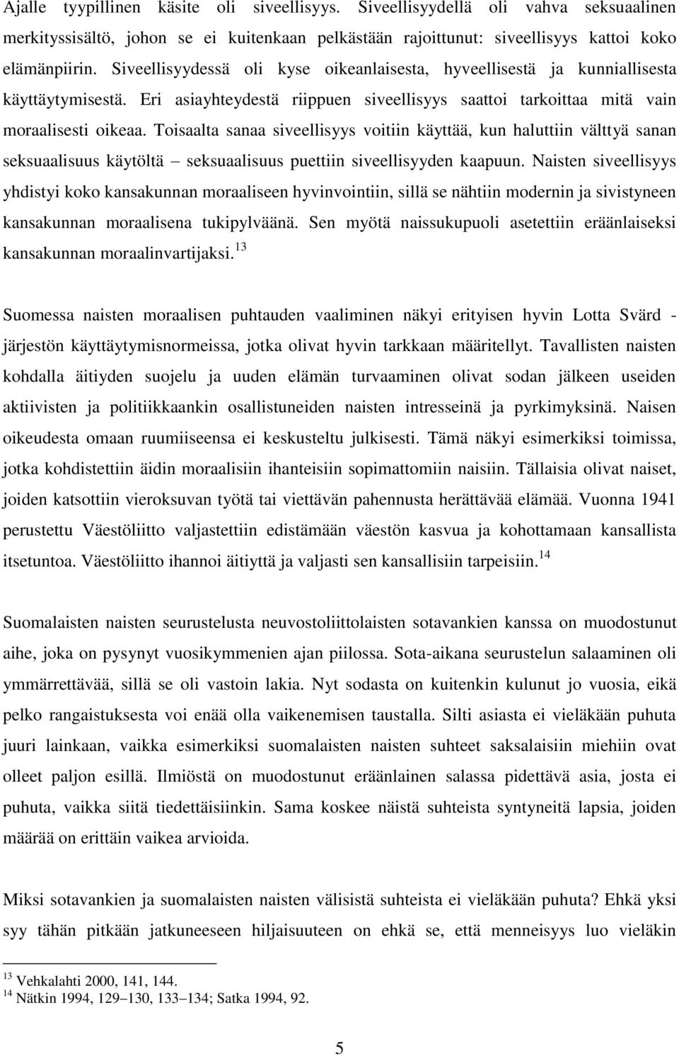 Toisaalta sanaa siveellisyys voitiin käyttää, kun haluttiin välttyä sanan seksuaalisuus käytöltä seksuaalisuus puettiin siveellisyyden kaapuun.