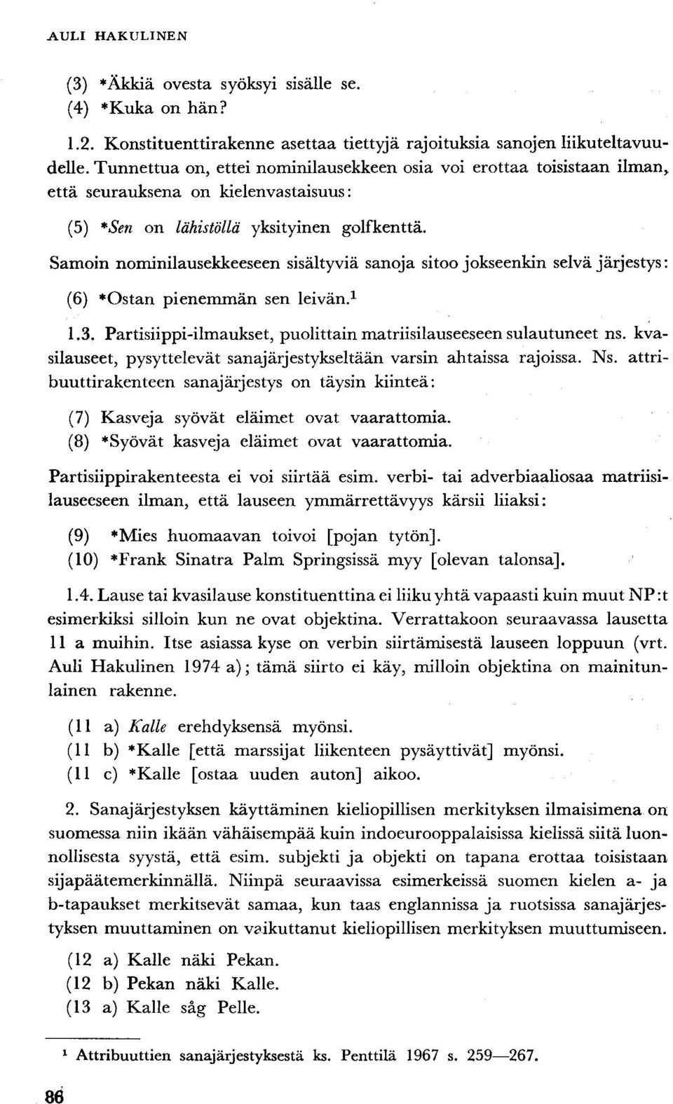 Samoin nominilausekkeeseen sisältyviä sanoja sitoo jokseenkin selvä järjestys: (6) *Ostan pienemmän sen leivän. 1 1.3. Partisiippi-ilmaukset, puolittain matriisilauseeseen sulautuneet ns.