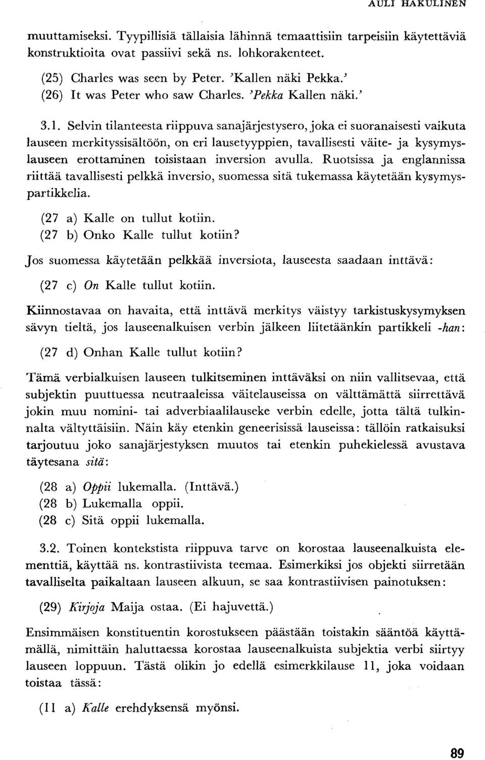Selvin tilanteesta riippuva sanajärjestysero, joka ei suoranaisesti vaikuta lauseen merkityssisältöön, on eri lausetyyppien, tavallisesti väite- ja kysymyslauseen erottaminen toisistaan inversion