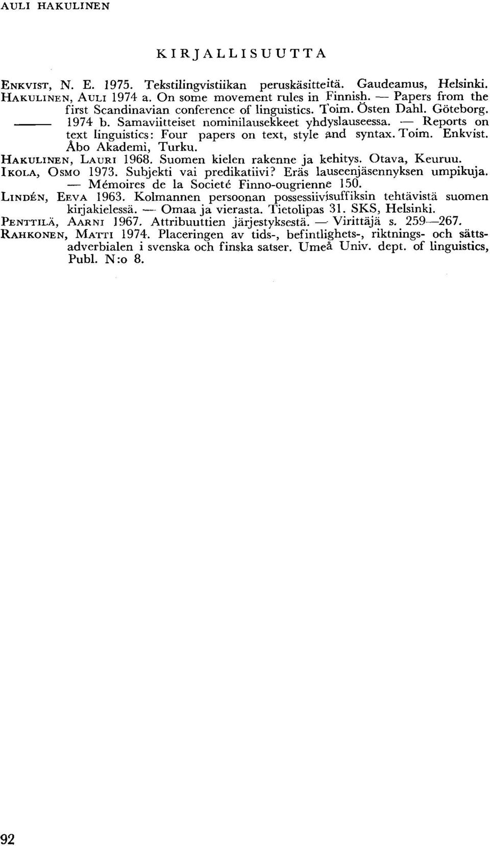 Reports on text linguistics: Four papers on text, style and syntax. Toim. Enkvist. Abo Akademi, Turku., LAURI 1968. Suomen kielen rakenne ja kehitys. Otava, Keuruu. IKOLA, OSMO 1973.