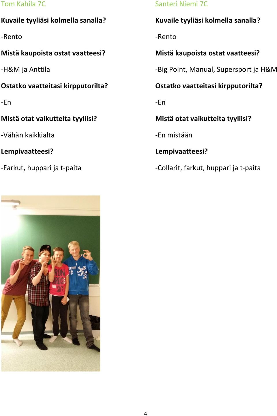 -Farkut, huppari ja t-paita Santeri Niemi 7C Kuvaile tyyliäsi kolmella sanalla? -Rento Mistä kaupoista ostat vaatteesi?