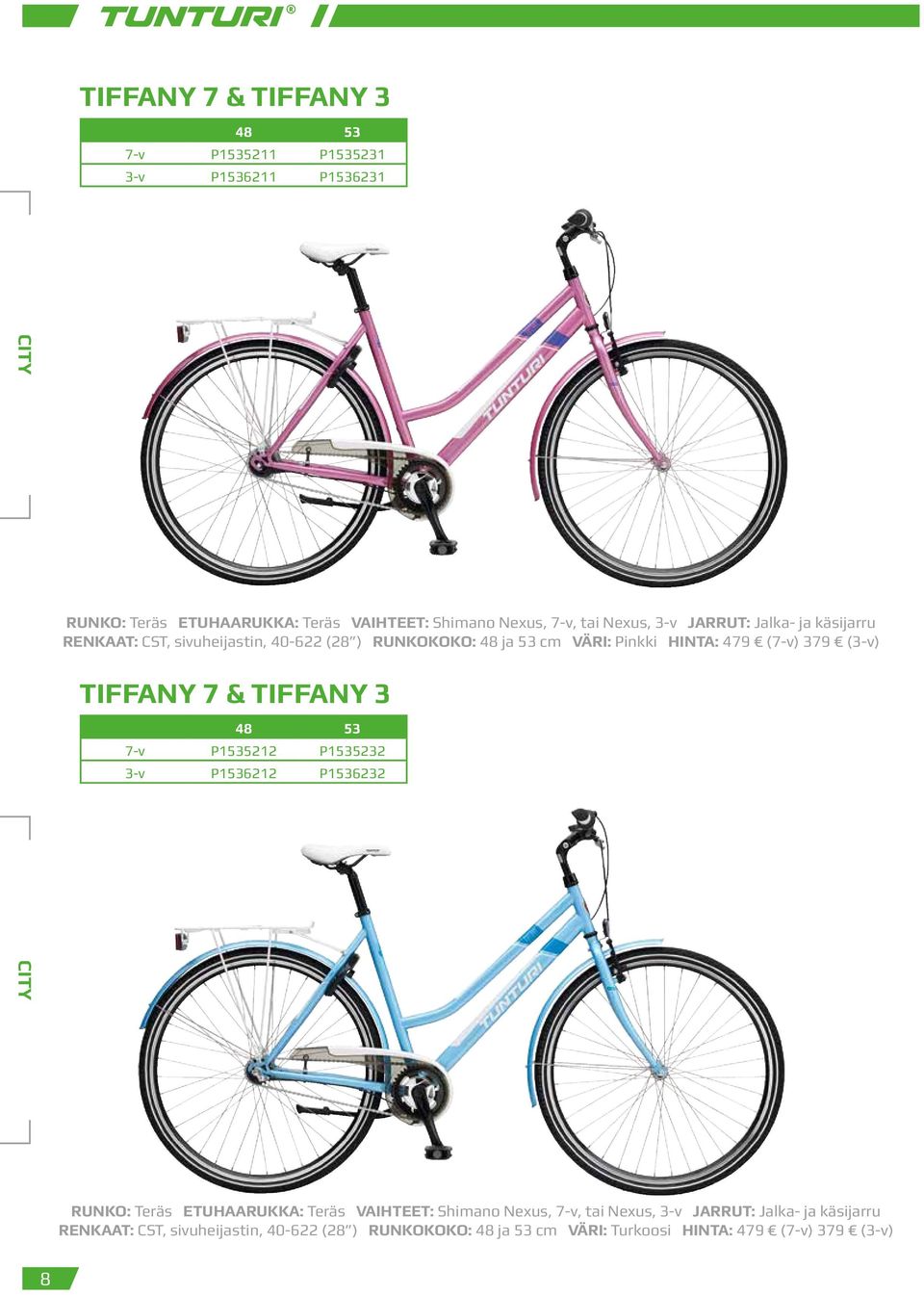 (3-v) TIFFANY 7 & TIFFANY 3 48 53 7-v P1535212 P1535232 3-v P1536212 P1536232 RUNKO: Teräs ETUHAARUKKA: Teräs VAIHTEET: Shimano Nexus, 7-v, tai