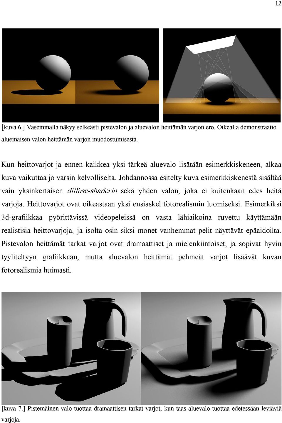 Johdannossa esitelty kuva esimerkkiskenestä sisältää vain yksinkertaisen diffuse shaderin sekä yhden valon, joka ei kuitenkaan edes heitä varjoja.