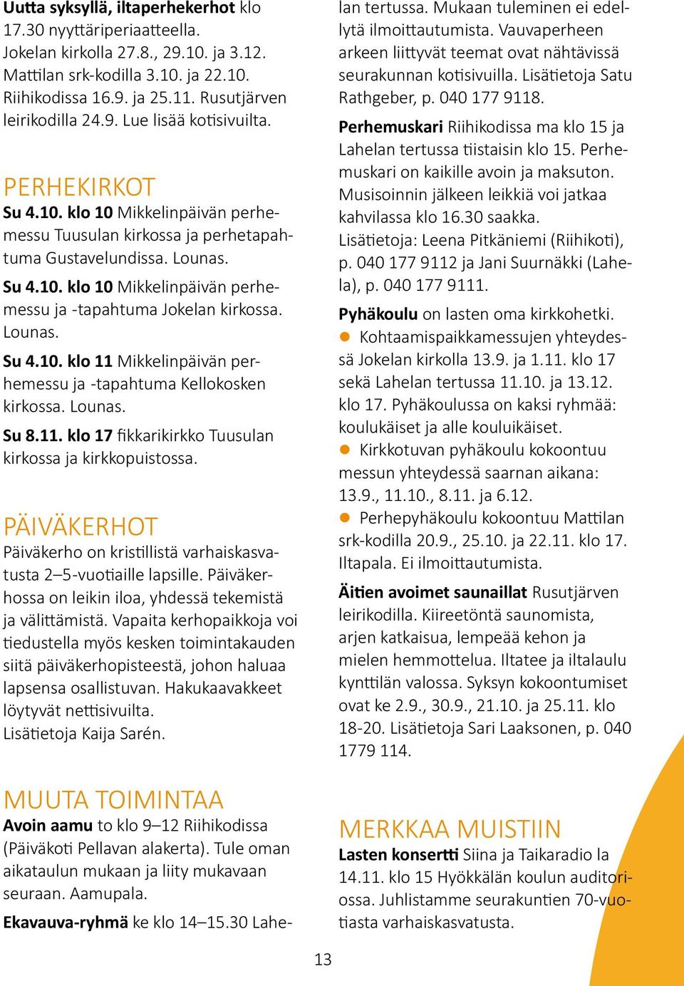 Lounas. Su 4.10. klo 11 Mikkelinpäivän perhemessu ja -tapahtuma Kellokosken kirkossa. Lounas. Su 8.11. klo 17 fikkarikirkko Tuusulan kirkossa ja kirkkopuistossa.