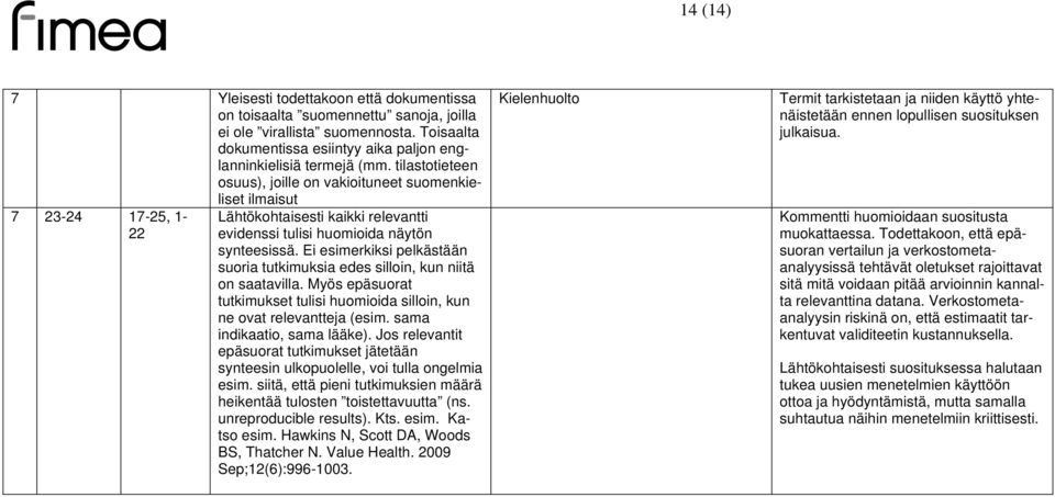 Ei esimerkiksi pelkästään suoria tutkimuksia edes silloin, kun niitä on saatavilla. Myös epäsuorat tutkimukset tulisi huomioida silloin, kun ne ovat relevantteja (esim. sama indikaatio, sama lääke).