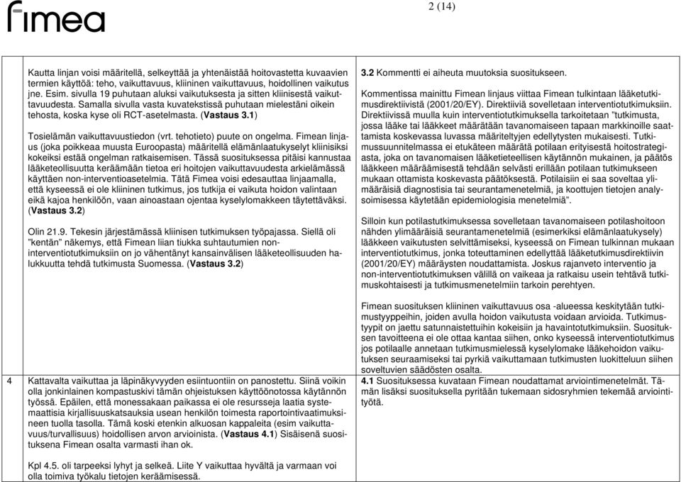 1) Tosielämän vaikuttavuustiedon (vrt. tehotieto) puute on ongelma. Fimean linjaus (joka poikkeaa muusta Euroopasta) määritellä elämänlaatukyselyt kliinisiksi kokeiksi estää ongelman ratkaisemisen.