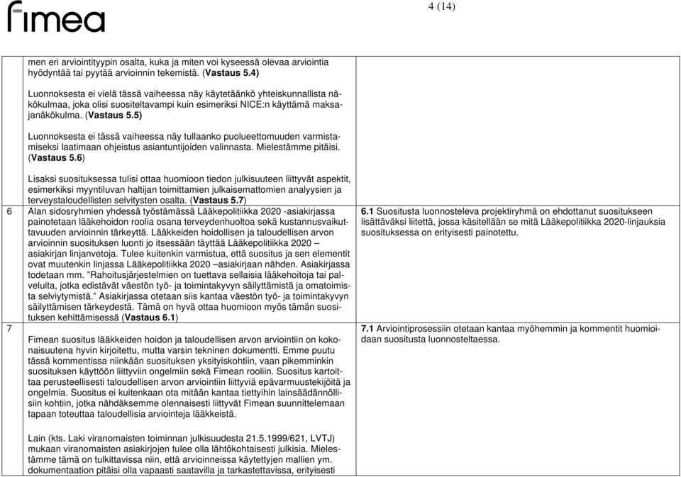 5) Luonnoksesta ei tässä vaiheessa näy tullaanko puolueettomuuden varmistamiseksi laatimaan ohjeistus asiantuntijoiden valinnasta. Mielestämme pitäisi. (Vastaus 5.