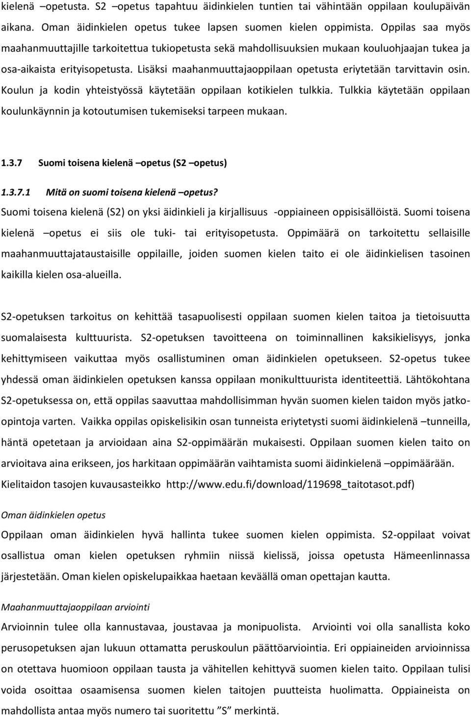 Lisäksi maahanmuuttajaoppilaan opetusta eriytetään tarvittavin osin. Koulun ja kodin yhteistyössä käytetään oppilaan kotikielen tulkkia.