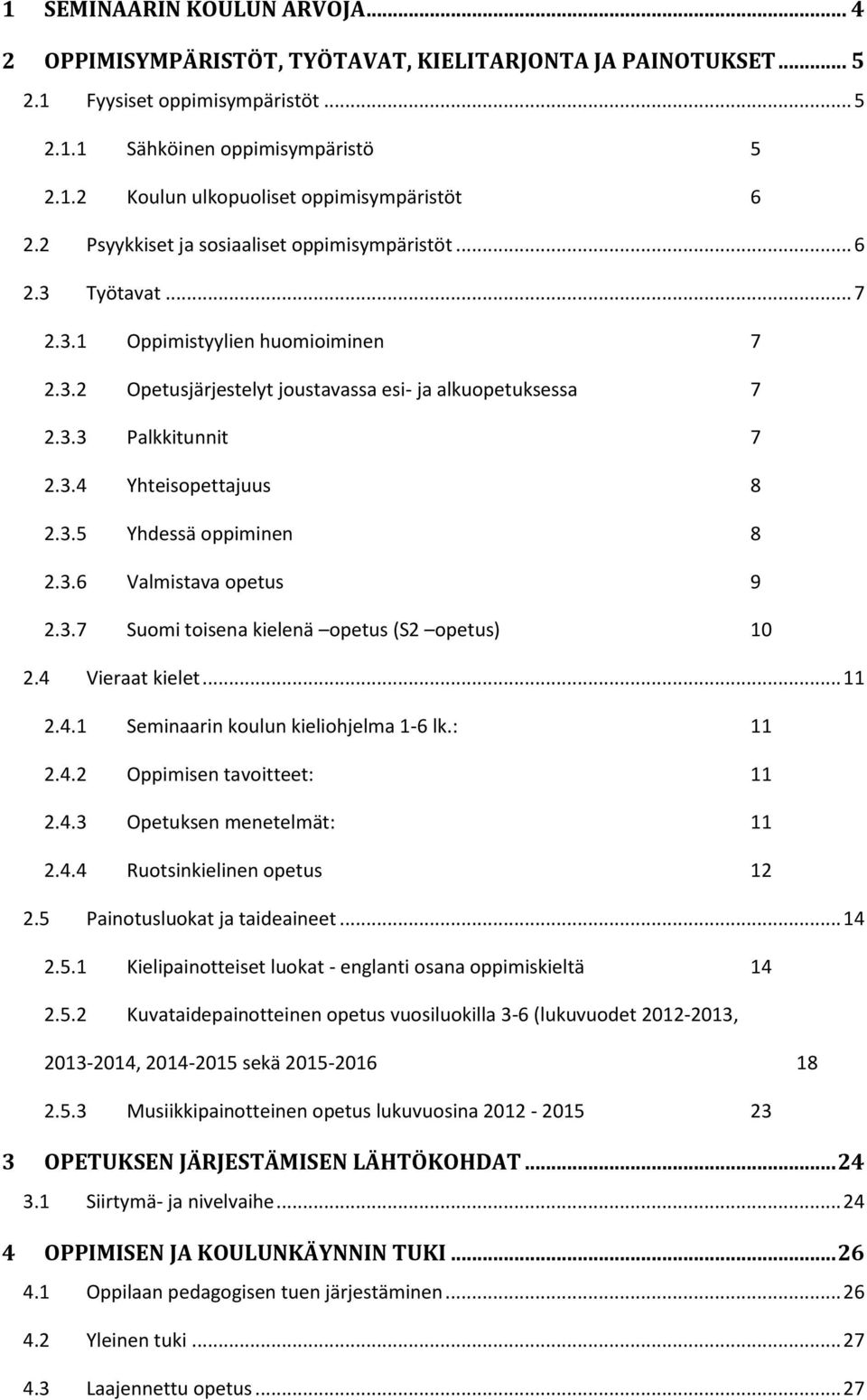 3.5 Yhdessä oppiminen 8 2.3.6 Valmistava opetus 9 2.3.7 Suomi toisena kielenä opetus (S2 opetus) 10 2.4 Vieraat kielet... 11 2.4.1 Seminaarin koulun kieliohjelma 1-6 lk.: 11 2.4.2 Oppimisen tavoitteet: 11 2.