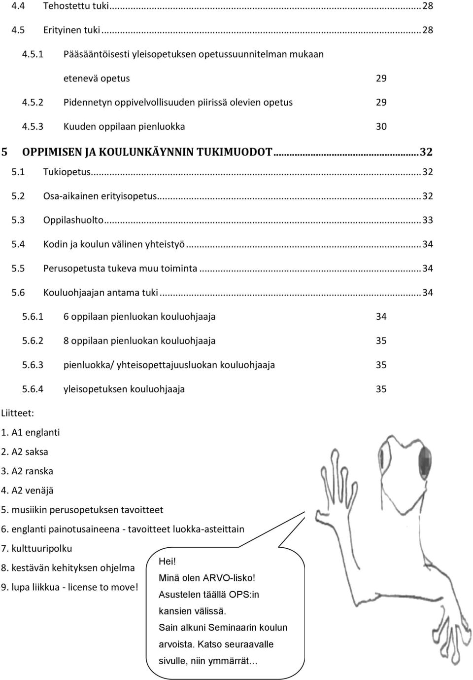 .. 34 5.6.1 6 oppilaan pienluokan kouluohjaaja 34 5.6.2 8 oppilaan pienluokan kouluohjaaja 35 5.6.3 pienluokka/ yhteisopettajuusluokan kouluohjaaja 35 5.6.4 yleisopetuksen kouluohjaaja 35 Liitteet: 1.