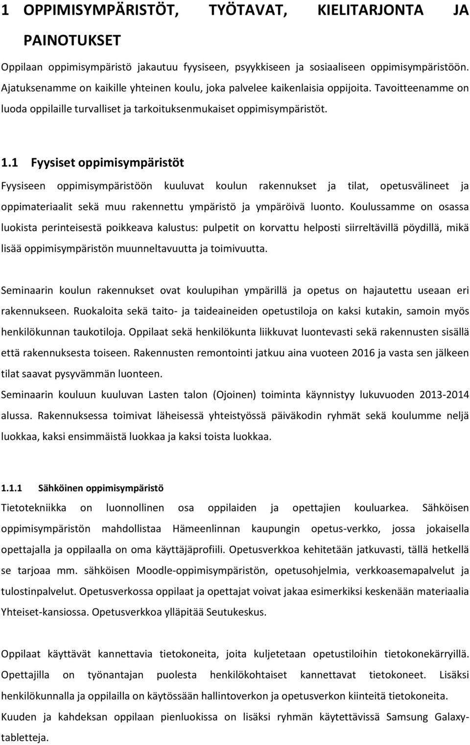 1 Fyysiset oppimisympäristöt Fyysiseen oppimisympäristöön kuuluvat koulun rakennukset ja tilat, opetusvälineet ja oppimateriaalit sekä muu rakennettu ympäristö ja ympäröivä luonto.