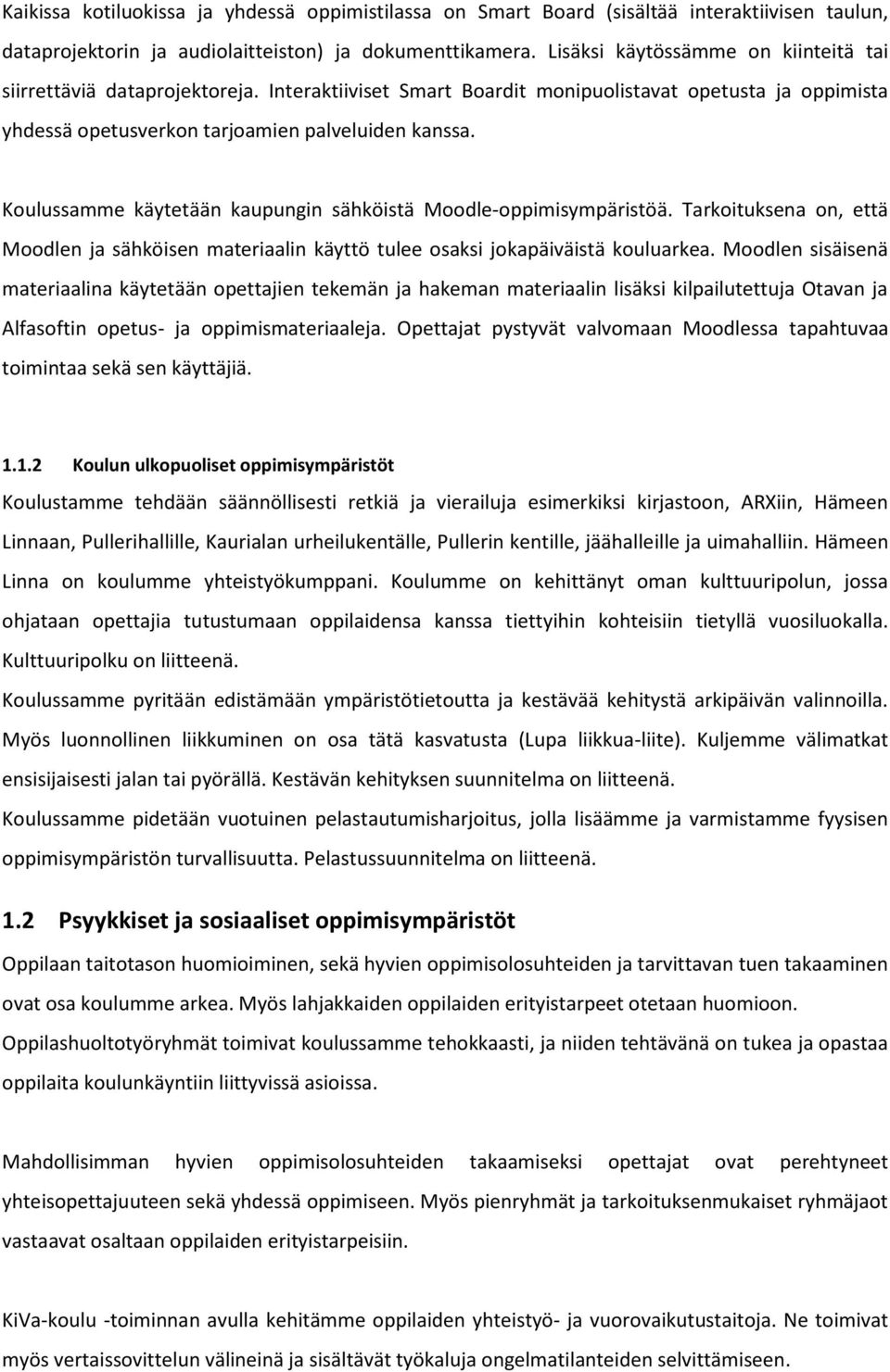 Koulussamme käytetään kaupungin sähköistä Moodle-oppimisympäristöä. Tarkoituksena on, että Moodlen ja sähköisen materiaalin käyttö tulee osaksi jokapäiväistä kouluarkea.