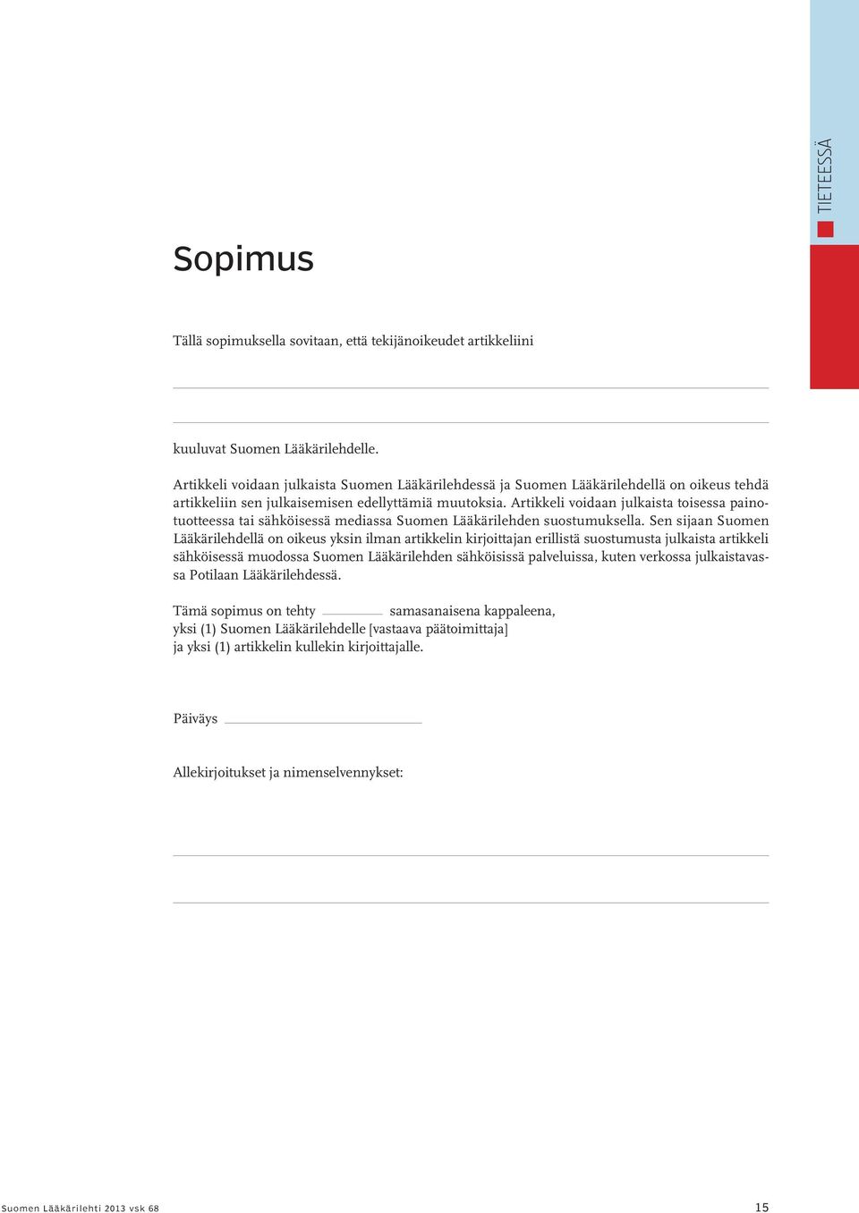 Artikkeli voidaan julkaista toisessa painotuotteessa tai sähköisessä mediassa Suomen Lääkärilehden suostumuksella.