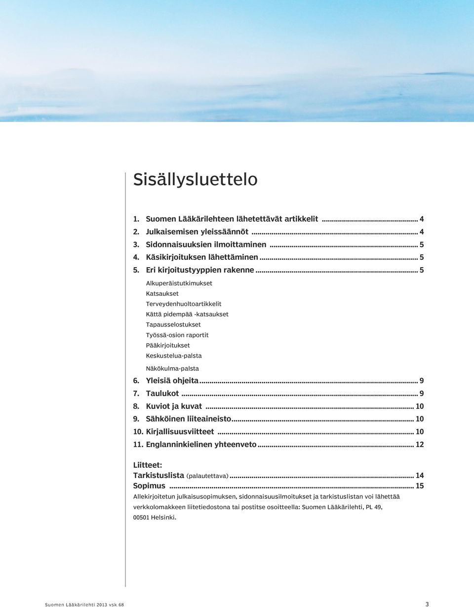 .. 5 Alkuperäistutkimukset Katsaukset Terveydenhuoltoartikkelit Kättä pidempää -katsaukset Tapausselostukset Työssä-osion raportit Pääkirjoitukset Keskustelua-palsta Näkökulma-palsta 6.