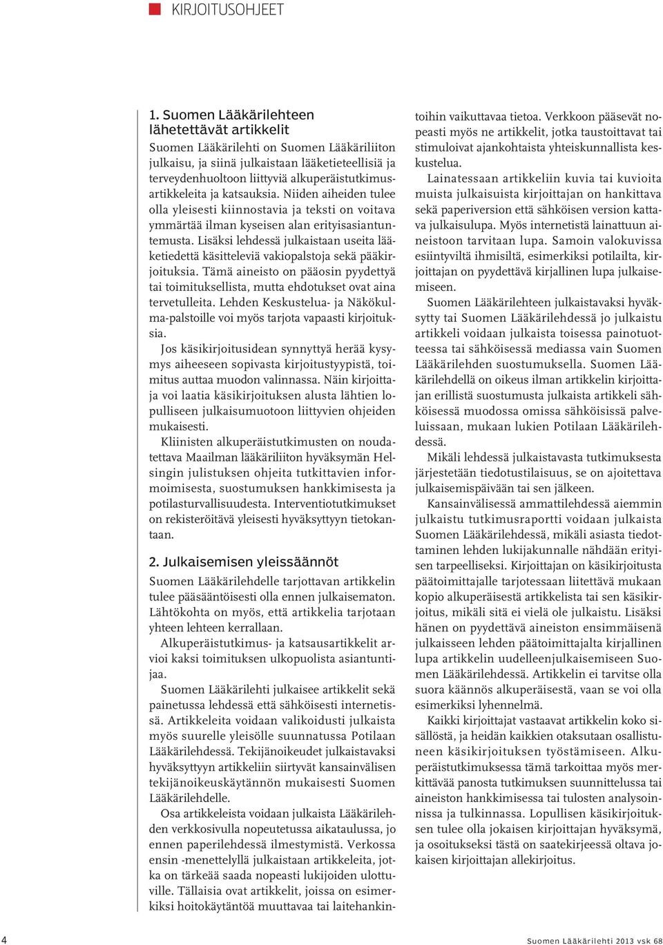 Lisäksi lehdessä julkaistaan useita lääketiedettä käsitteleviä vakiopalstoja sekä pääkirjoituksia. Tämä aineisto on pääosin pyydettyä tai toimituksellista, mutta ehdotukset ovat aina tervetulleita.