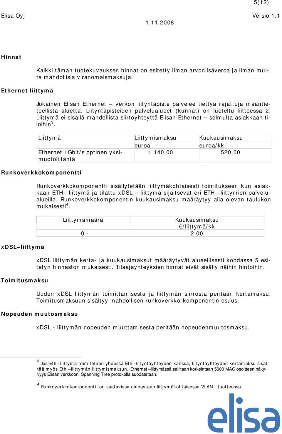 Liittymä ei sisällä mahdollista siirtoyhteyttä Elisan Ethernet solmulta asiakkaan tiloihin 3.