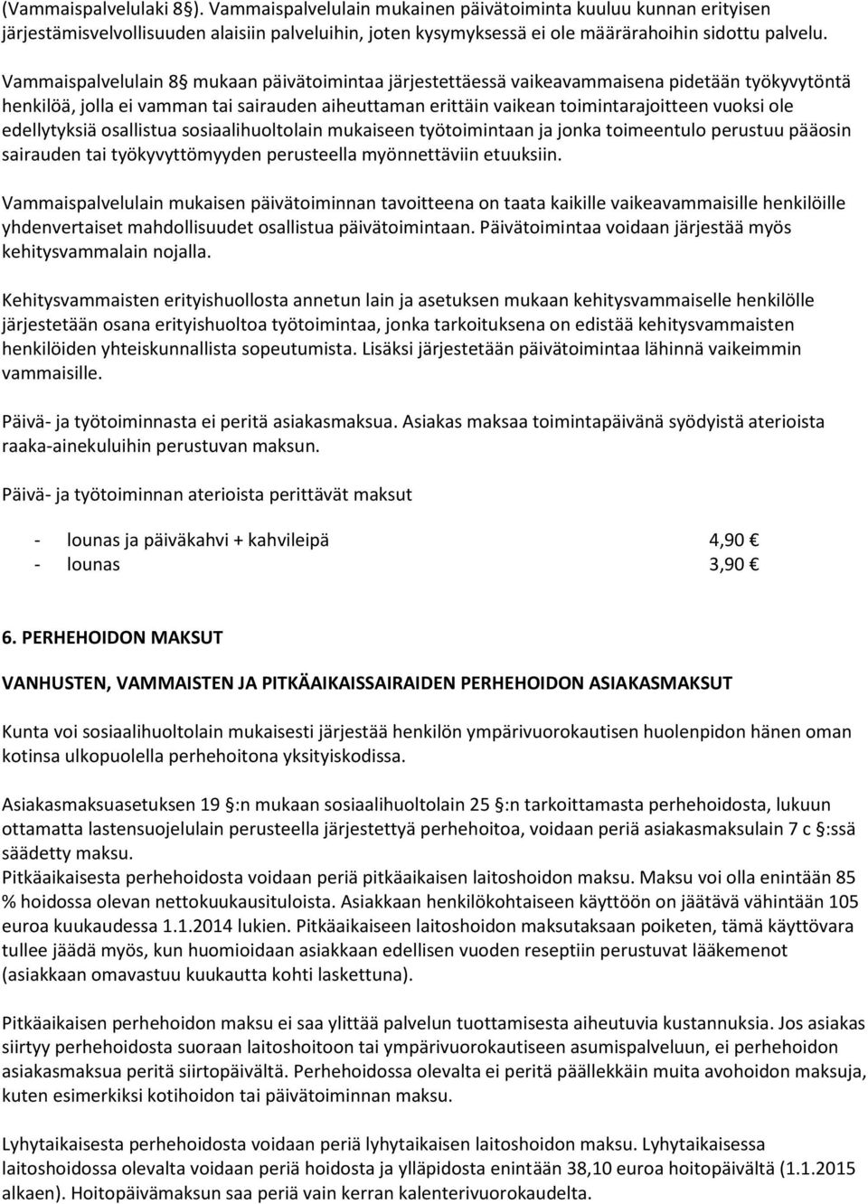 edellytyksiä osallistua sosiaalihuoltolain mukaiseen työtoimintaan ja jonka toimeentulo perustuu pääosin sairauden tai työkyvyttömyyden perusteella myönnettäviin etuuksiin.