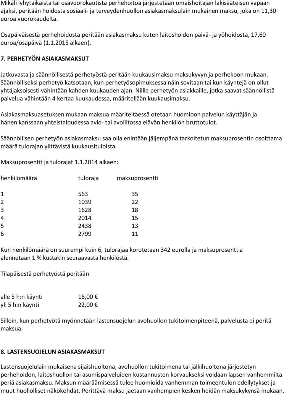 PERHETYÖN ASIAKASMAKSUT Jatkuvasta ja säännöllisestä perhetyöstä peritään kuukausimaksu maksukyvyn ja perhekoon mukaan.