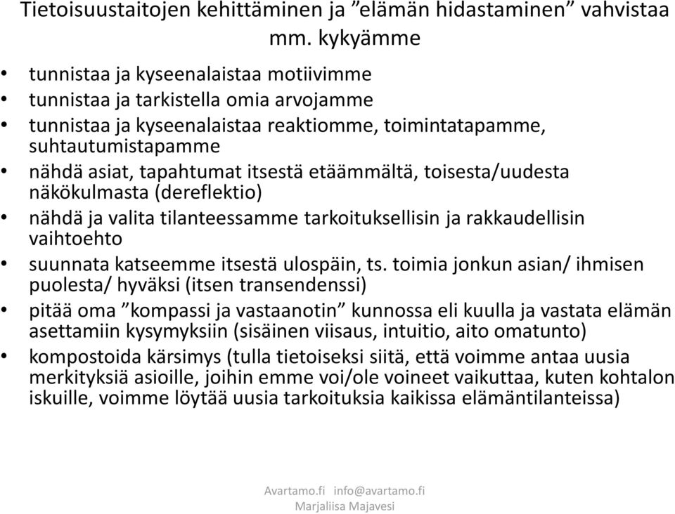 etäämmältä, toisesta/uudesta näkökulmasta (dereflektio) nähdä ja valita tilanteessamme tarkoituksellisin ja rakkaudellisin vaihtoehto suunnata katseemme itsestä ulospäin, ts.