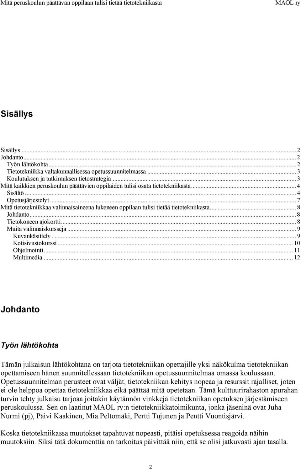 .. 7 Mitä tietotekniikkaa valinnaisaineena lukeneen oppilaan tulisi tietää tietotekniikasta... 8 Johdanto... 8 Tietokoneen ajokortti... 8 Muita valinnaiskursseja... 9 Kuvankäsittely.