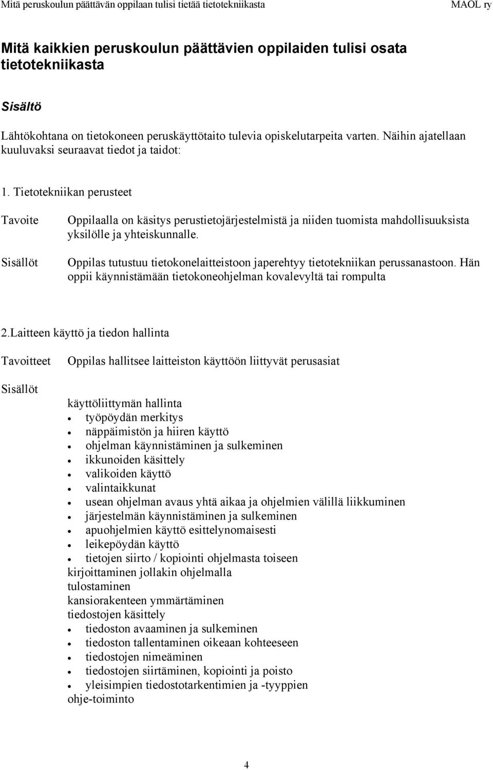 Oppilas tutustuu tietokonelaitteistoon japerehtyy tietotekniikan perussanastoon. Hän oppii käynnistämään tietokoneohjelman kovalevyltä tai rompulta 2.