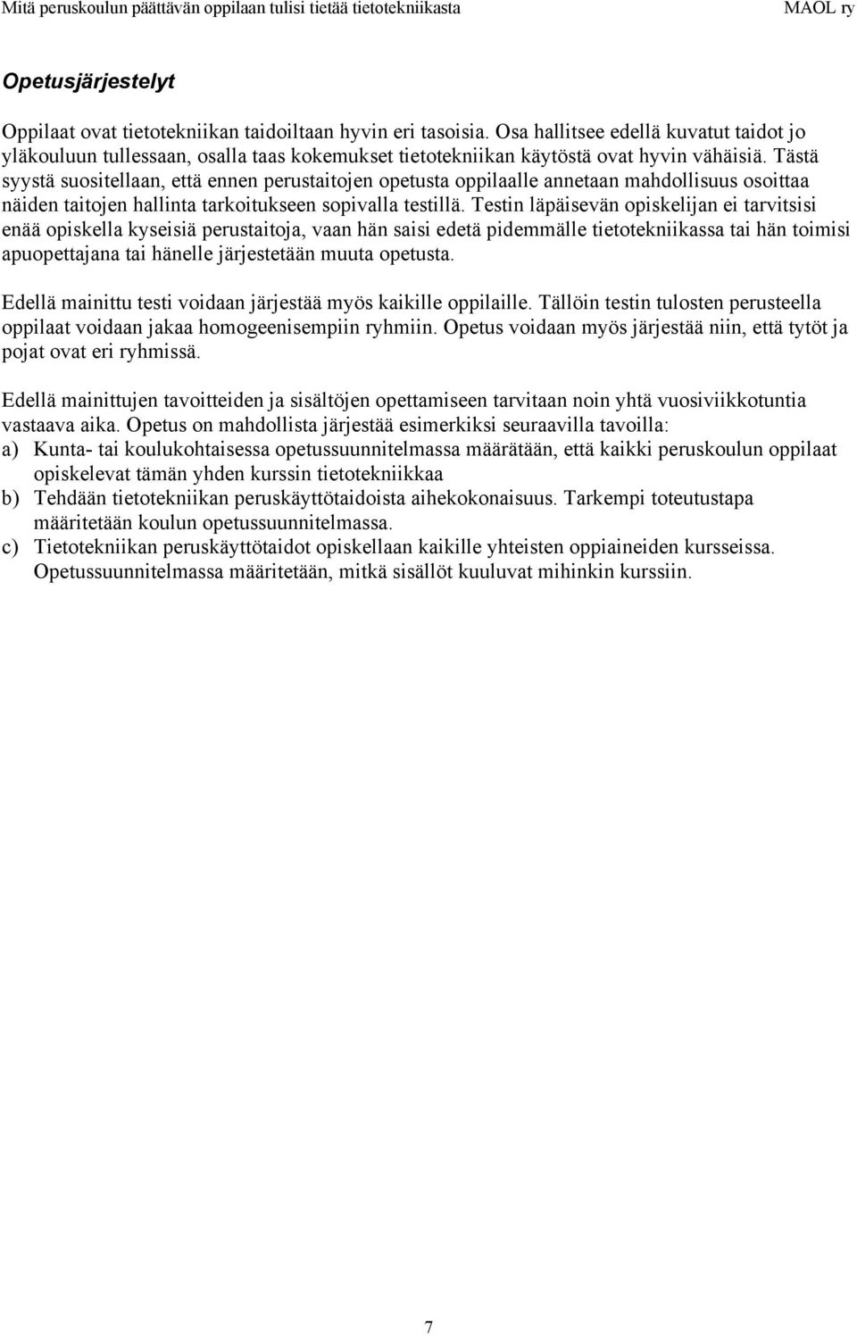 Tästä syystä suositellaan, että ennen perustaitojen opetusta oppilaalle annetaan mahdollisuus osoittaa näiden taitojen hallinta tarkoitukseen sopivalla testillä.