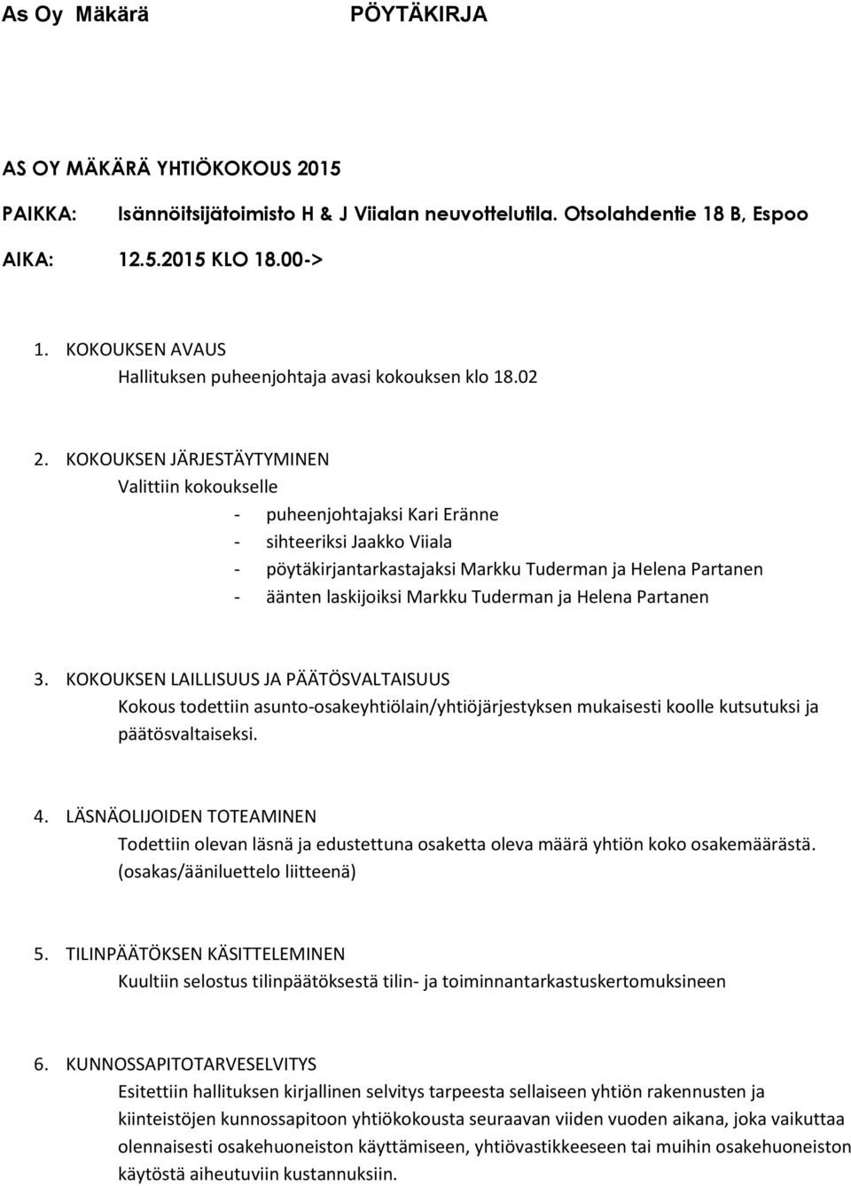 KOKOUKSEN JÄRJESTÄYTYMINEN Valittiin kokoukselle - puheenjohtajaksi Kari Eränne - sihteeriksi Jaakko Viiala - pöytäkirjantarkastajaksi Markku Tuderman ja Helena Partanen - äänten laskijoiksi Markku