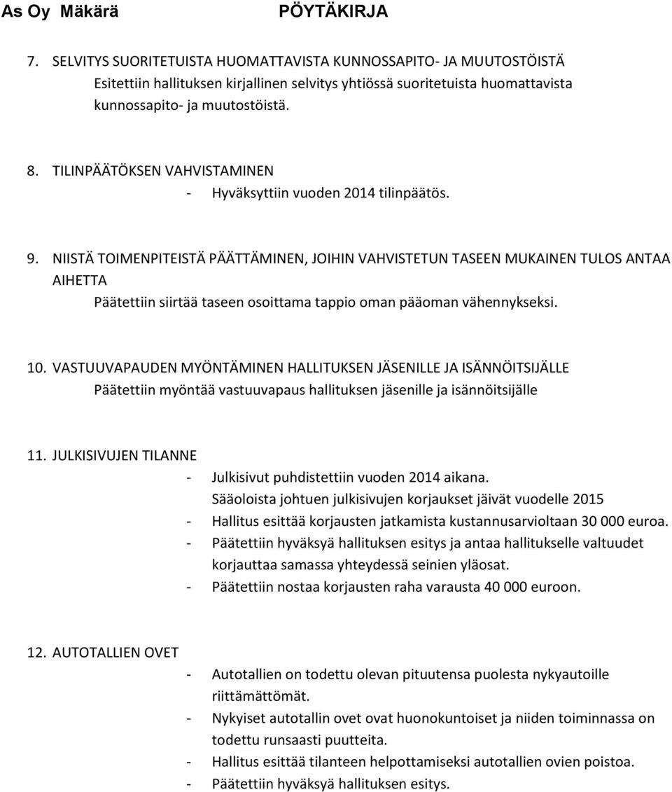 NIISTÄ TOIMENPITEISTÄ PÄÄTTÄMINEN, JOIHIN VAHVISTETUN TASEEN MUKAINEN TULOS ANTAA AIHETTA Päätettiin siirtää taseen osoittama tappio oman pääoman vähennykseksi. 10.