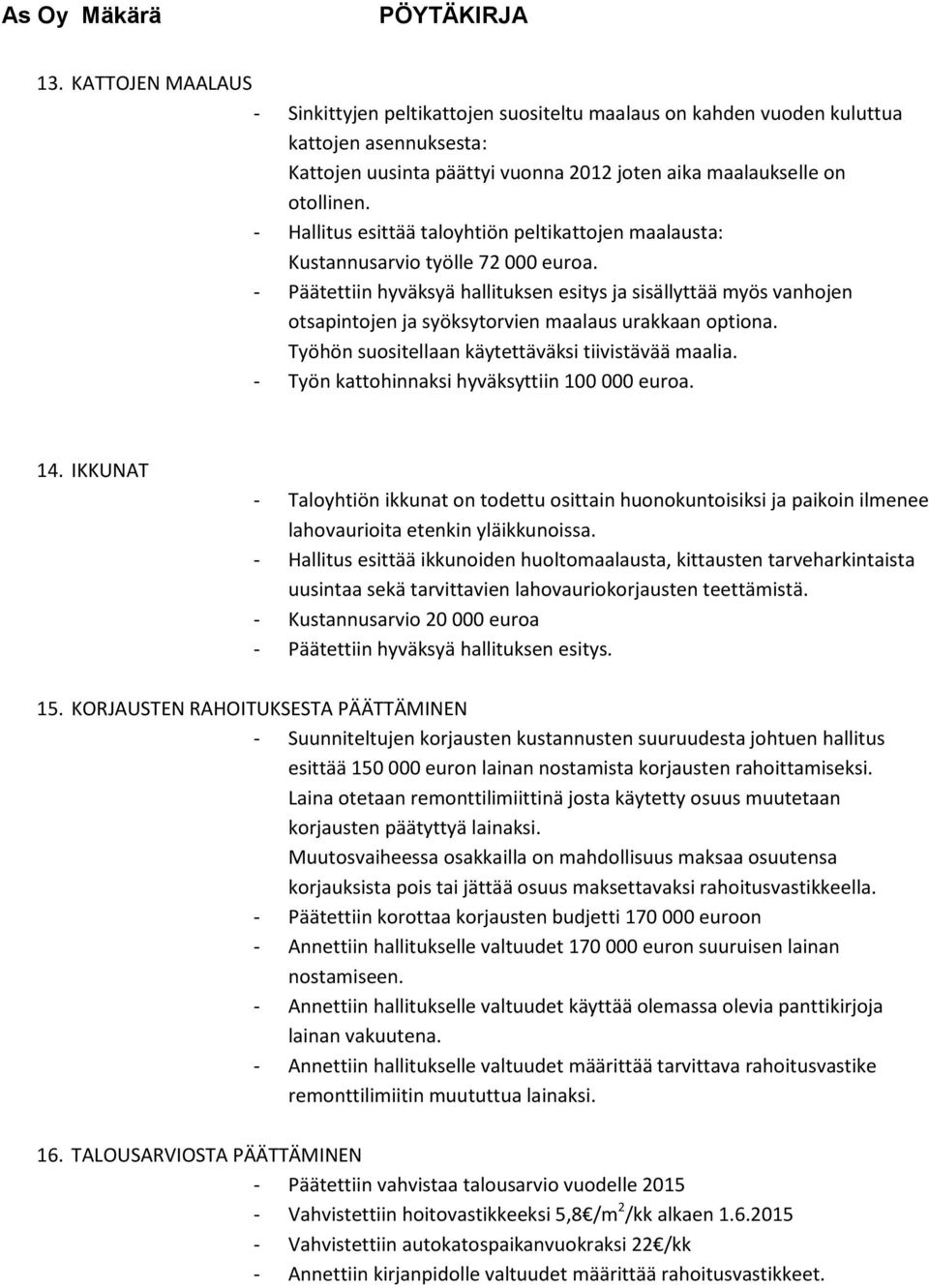 - Päätettiin hyväksyä hallituksen esitys ja sisällyttää myös vanhojen otsapintojen ja syöksytorvien maalaus urakkaan optiona. Työhön suositellaan käytettäväksi tiivistävää maalia.