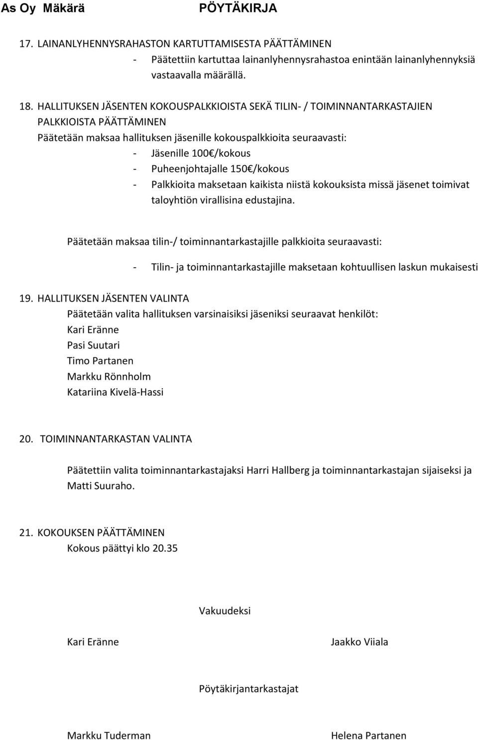 Puheenjohtajalle 150 /kokous - Palkkioita maksetaan kaikista niistä kokouksista missä jäsenet toimivat taloyhtiön virallisina edustajina.