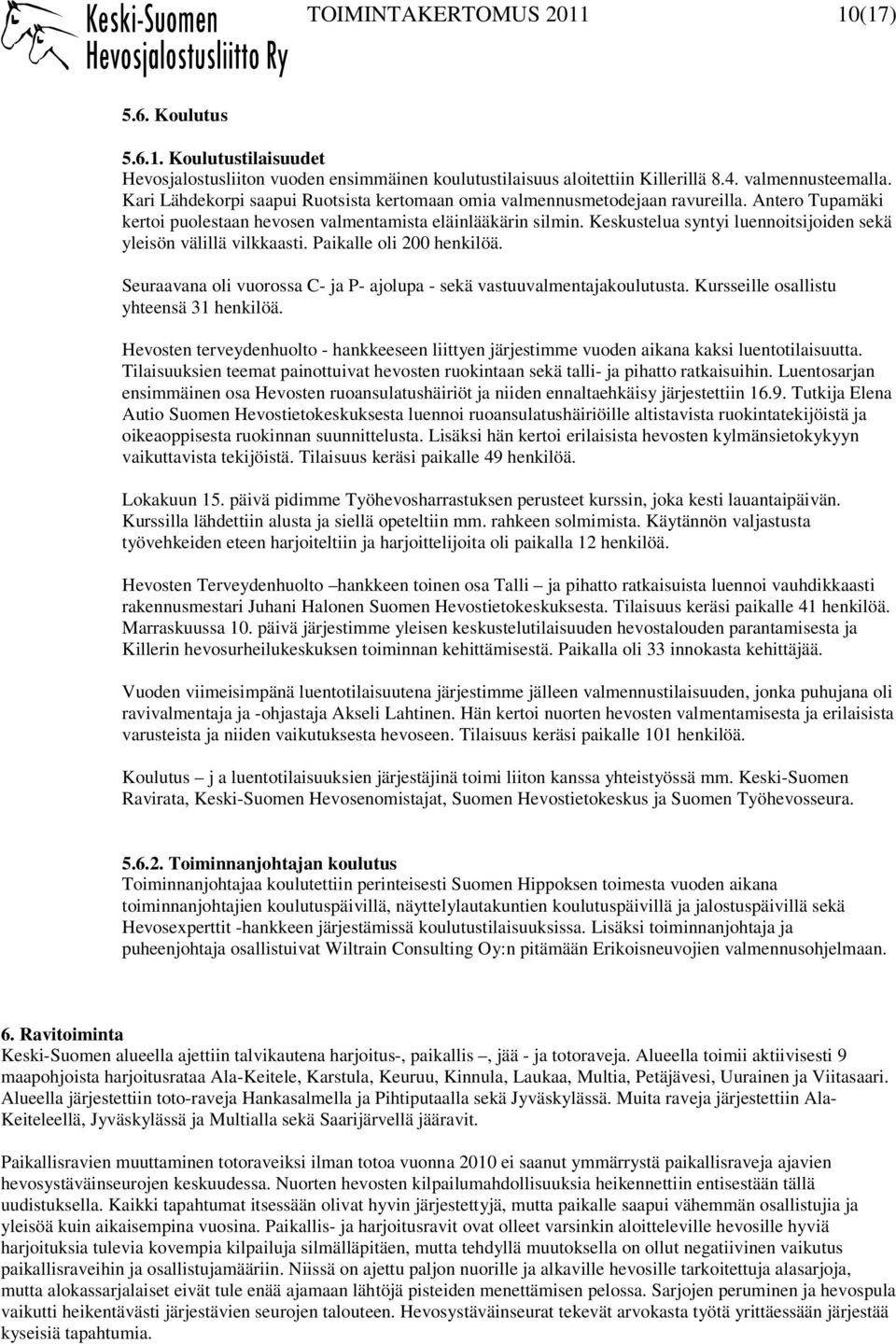 Keskustelua syntyi luennoitsijoiden sekä yleisön välillä vilkkaasti. Paikalle oli 200 henkilöä. Seuraavana oli vuorossa C- ja P- ajolupa - sekä vastuuvalmentajakoulutusta.