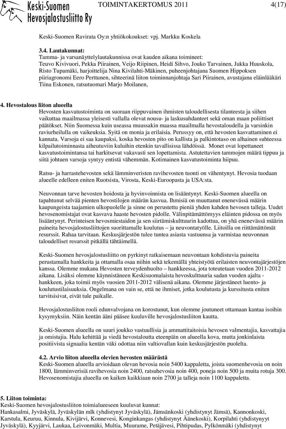 Lautakunnat: Tamma- ja varsanäyttelylautakunnissa ovat kauden aikana toimineet: Teuvo Kivivuori, Pekka Piirainen, Veijo Riipinen, Heidi Sihvo, Jouko Tarvainen, Jukka Huuskola, Risto Tupamäki,