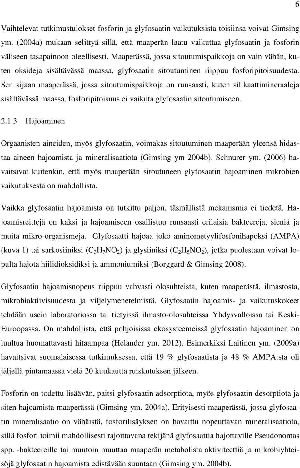 Maaperässä, jossa sitoutumispaikkoja on vain vähän, kuten oksideja sisältävässä maassa, glyfosaatin sitoutuminen riippuu fosforipitoisuudesta.