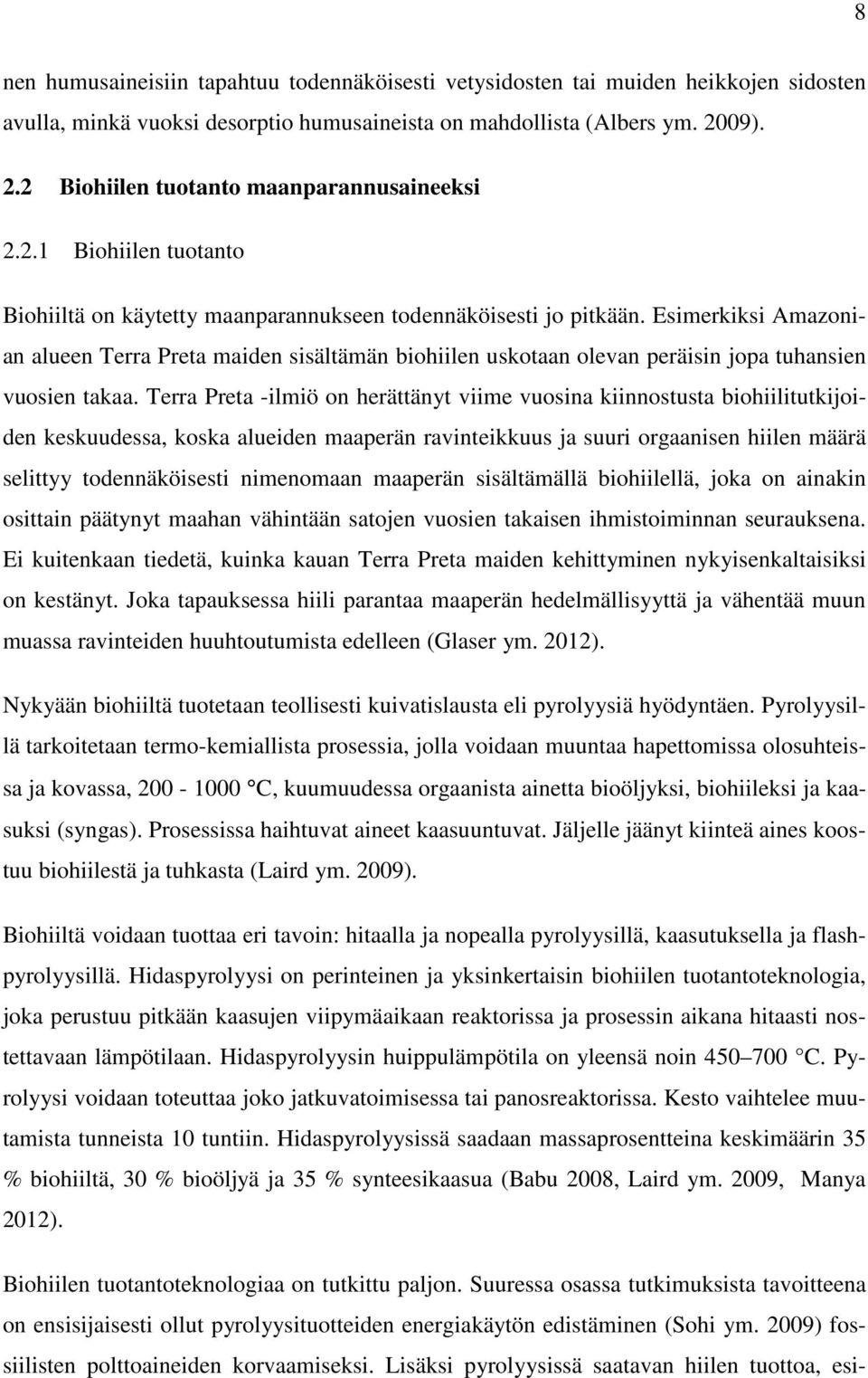 Esimerkiksi Amazonian alueen Terra Preta maiden sisältämän biohiilen uskotaan olevan peräisin jopa tuhansien vuosien takaa.