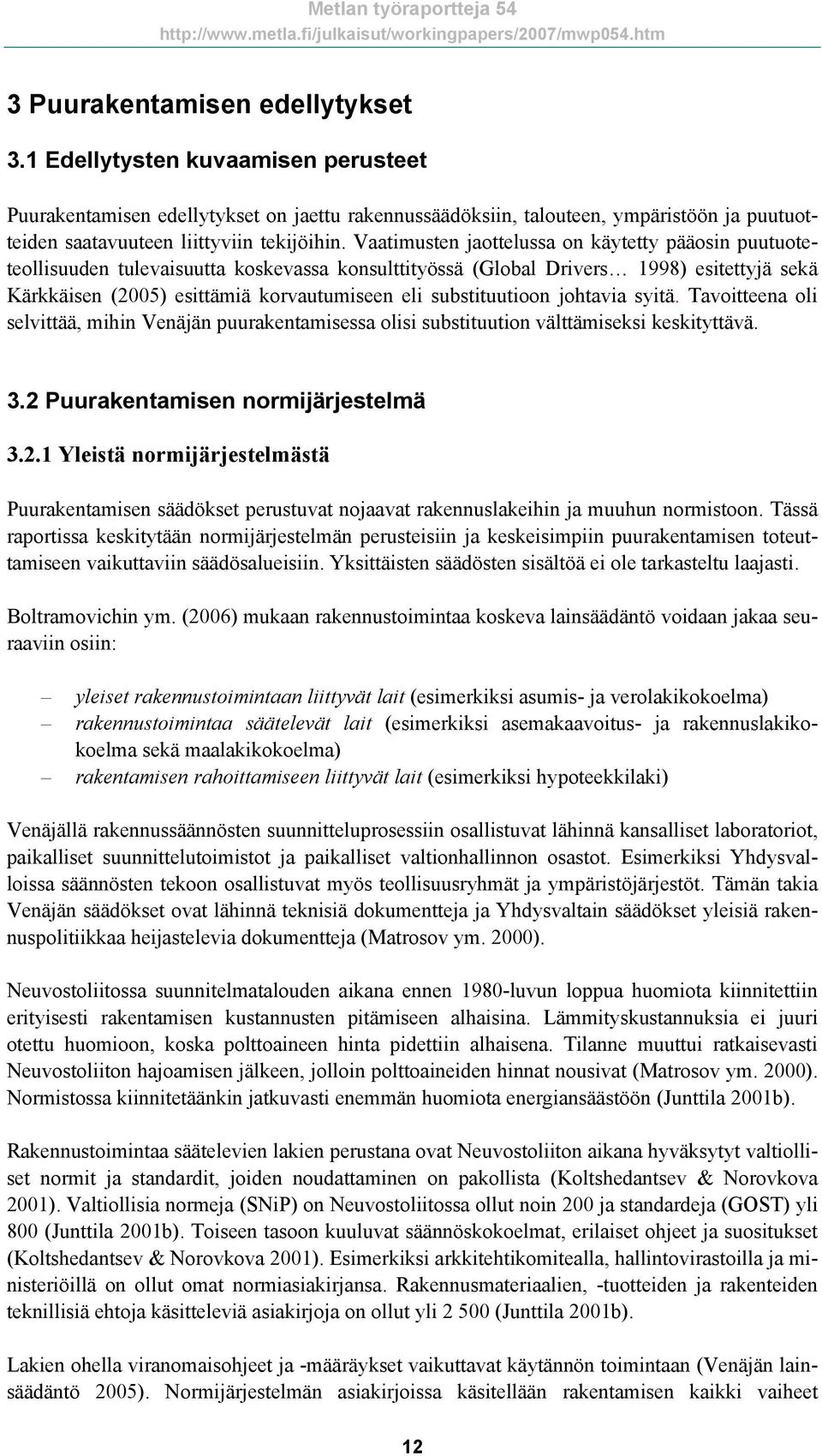 Vaatimusten jaottelussa on käytetty pääosin puutuoteteollisuuden tulevaisuutta koskevassa konsulttityössä (Global Drivers 1998) esitettyjä sekä Kärkkäisen (2005) esittämiä korvautumiseen eli