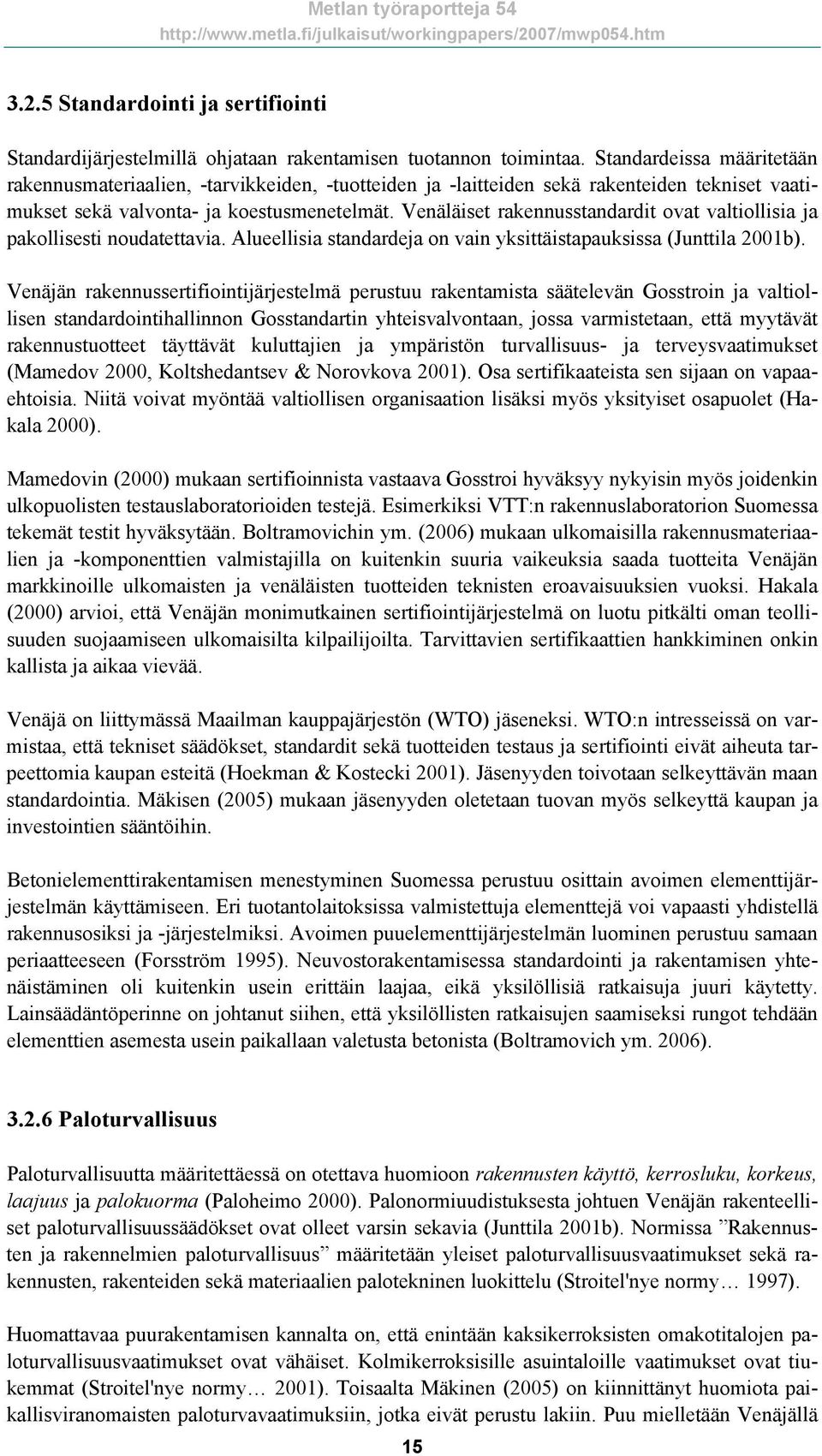 Venäläiset rakennusstandardit ovat valtiollisia ja pakollisesti noudatettavia. Alueellisia standardeja on vain yksittäistapauksissa (Junttila 2001b).