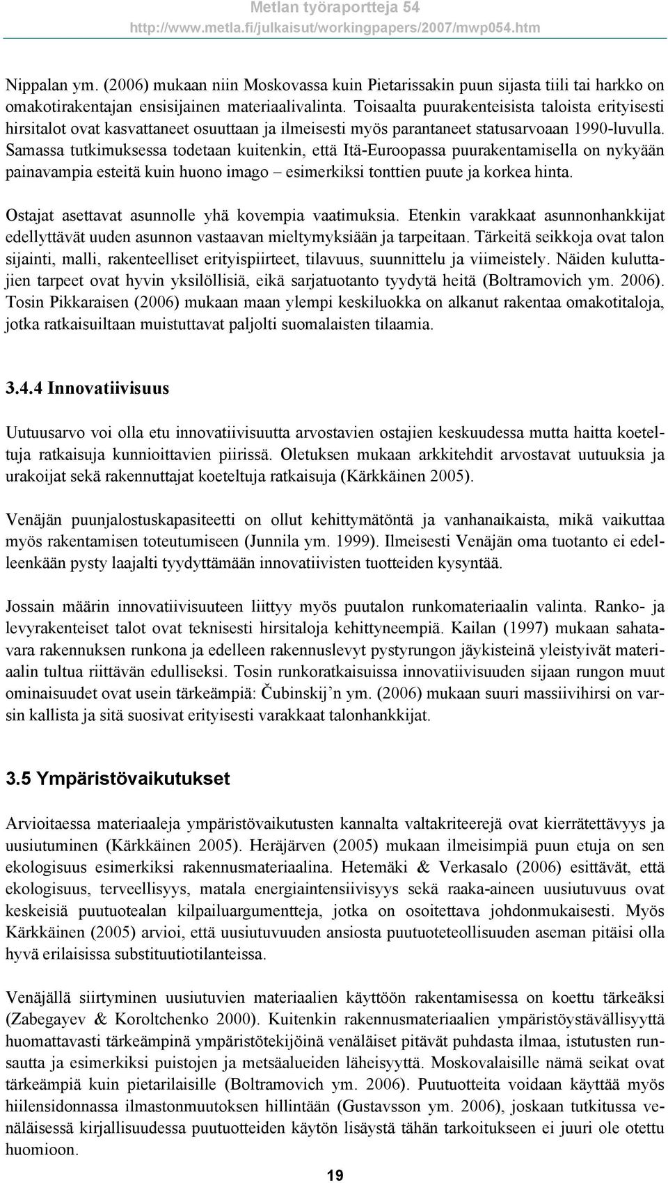 Samassa tutkimuksessa todetaan kuitenkin, että Itä-Euroopassa puurakentamisella on nykyään painavampia esteitä kuin huono imago esimerkiksi tonttien puute ja korkea hinta.