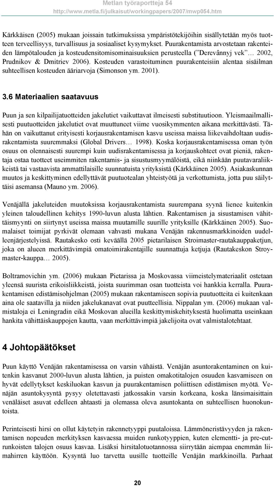 Kosteuden varastoituminen puurakenteisiin alentaa sisäilman suhteellisen kosteuden ääriarvoja (Simonson ym. 2001). 3.