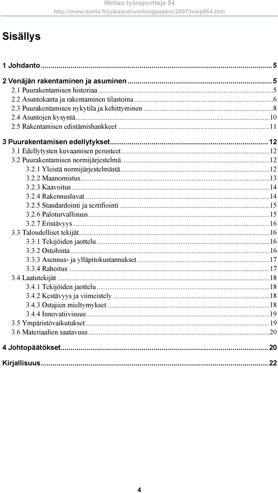 ..12 3.2.2 Maanomistus...13 3.2.3 Kaavoitus...14 3.2.4 Rakennusluvat...14 3.2.5 Standardointi ja sertifiointi...15 3.2.6 Paloturvallisuus...15 3.2.7 Eristävyys...16 3.3 Taloudelliset tekijät...16 3.3.1 Tekijöiden jaottelu.