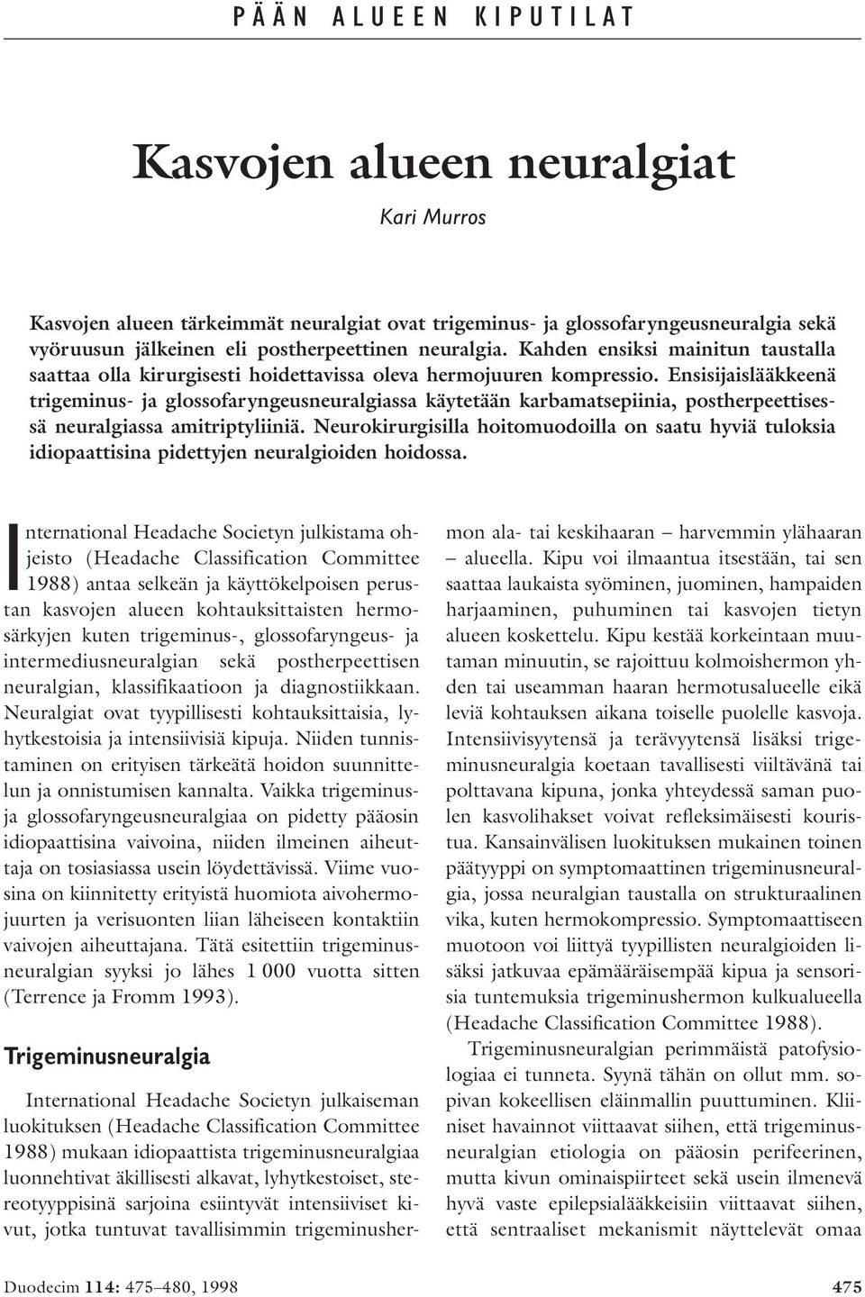 Ensisijaislääkkeenä trigeminus- ja glossofaryngeusneuralgiassa käytetään karbamatsepiinia, postherpeettisessä neuralgiassa amitriptyliiniä.