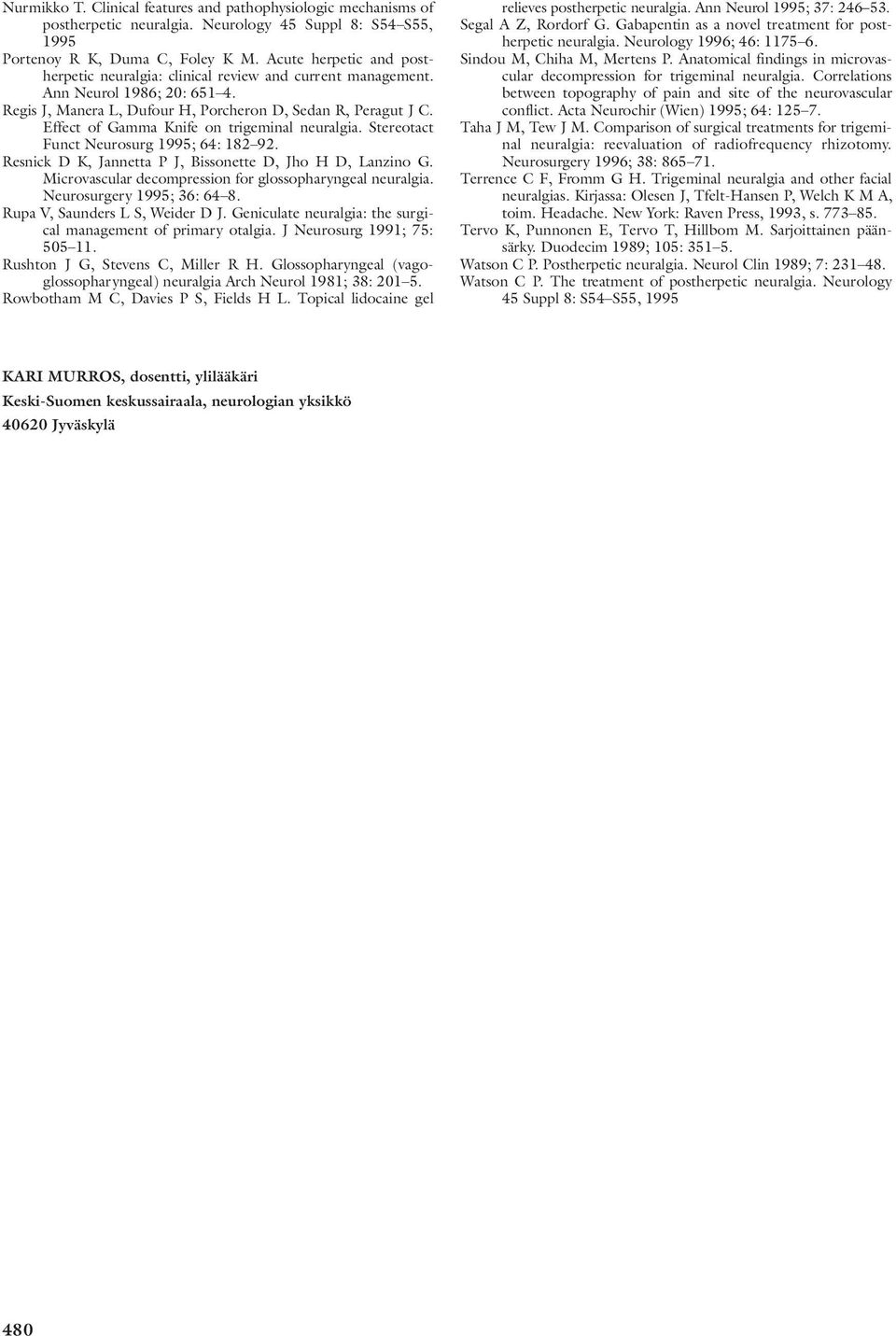 Effect of Gamma Knife on trigeminal neuralgia. Stereotact Funct Neurosurg 1995; 64: 182 92. Resnick D K, Jannetta P J, Bissonette D, Jho H D, Lanzino G.